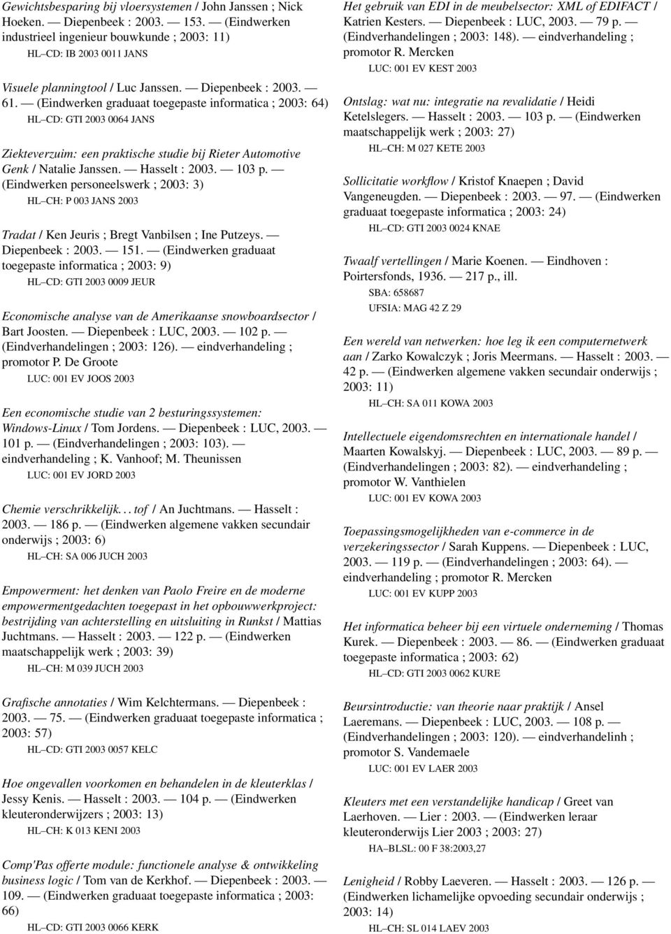 (Eindwerken graduaat toegepaste informatica ; 2003: 64) HL CD: GTI 2003 0064 JANS Ziekteverzuim: een praktische studie bij Rieter Automotive Genk / Natalie Janssen. Hasselt : 2003. 103 p.