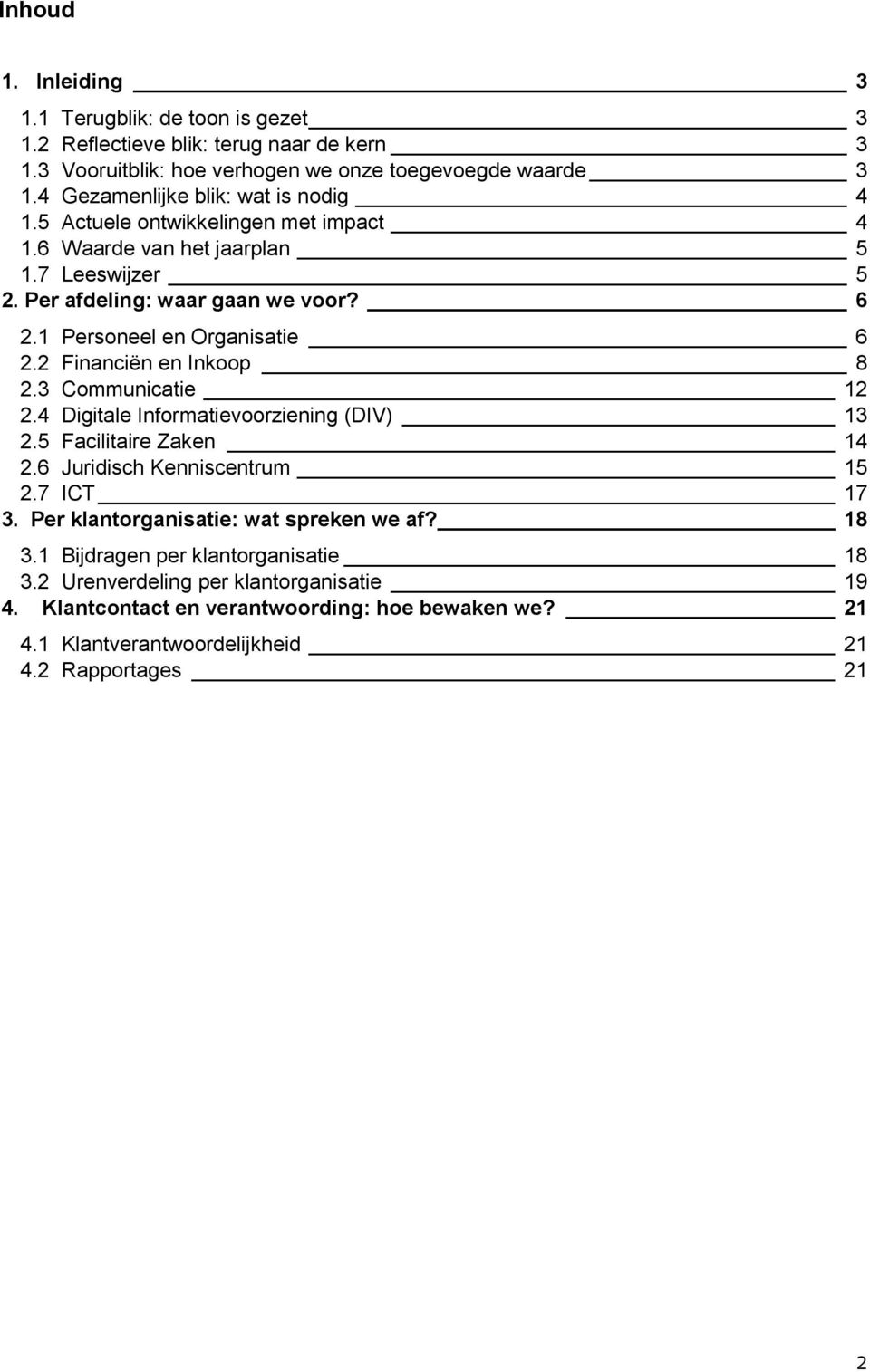 1 Personeel en Organisatie 6 2.2 Financiën en Inkoop 8 2.3 Communicatie 12 2.4 Digitale Informatievoorziening (DIV) 13 2.5 Facilitaire Zaken 14 2.6 Juridisch Kenniscentrum 15 2.