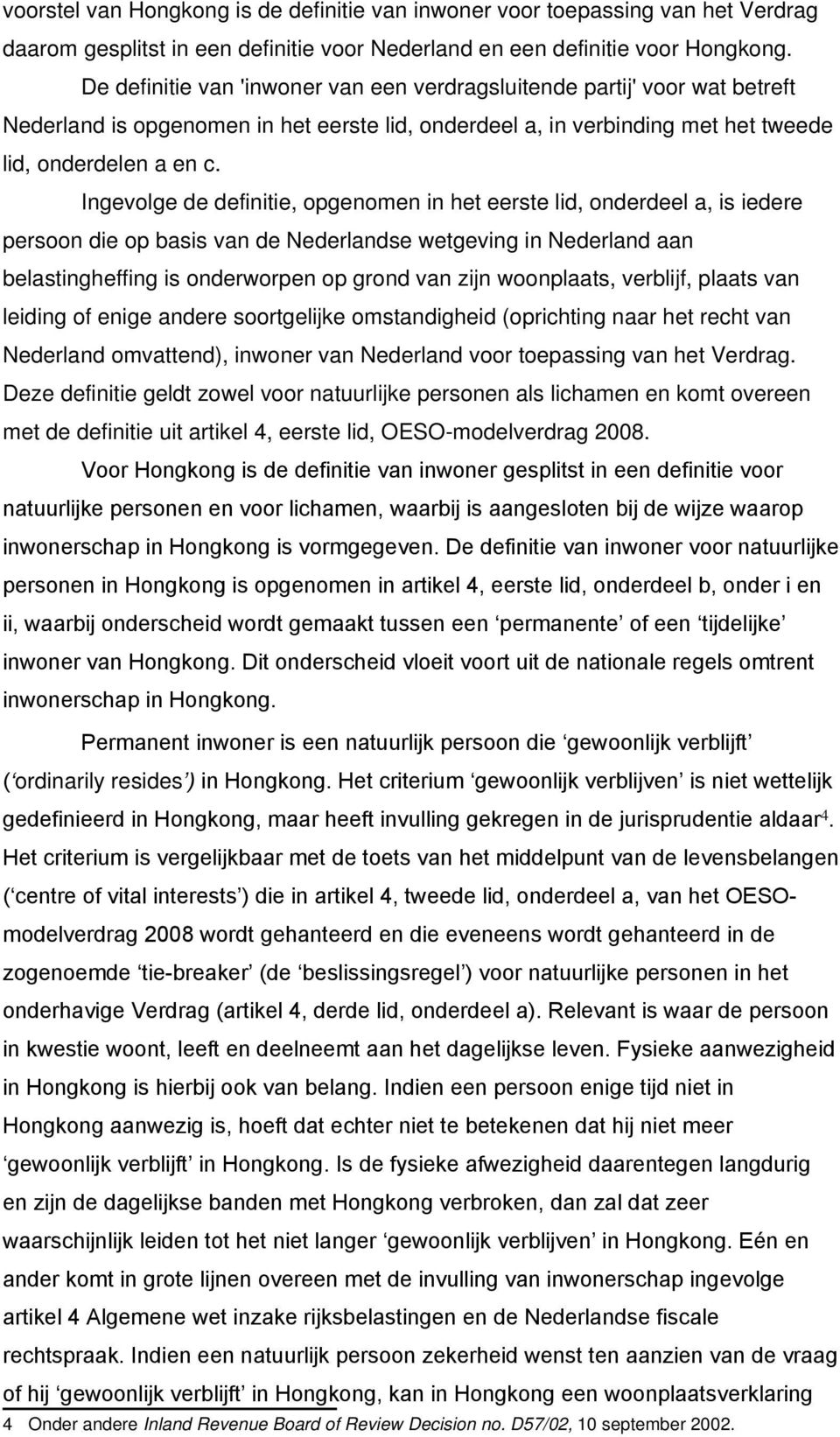 Ingevolge de definitie, opgenomen in het eerste lid, onderdeel a, is iedere persoon die op basis van de Nederlandse wetgeving in Nederland aan belastingheffing is onderworpen op grond van zijn