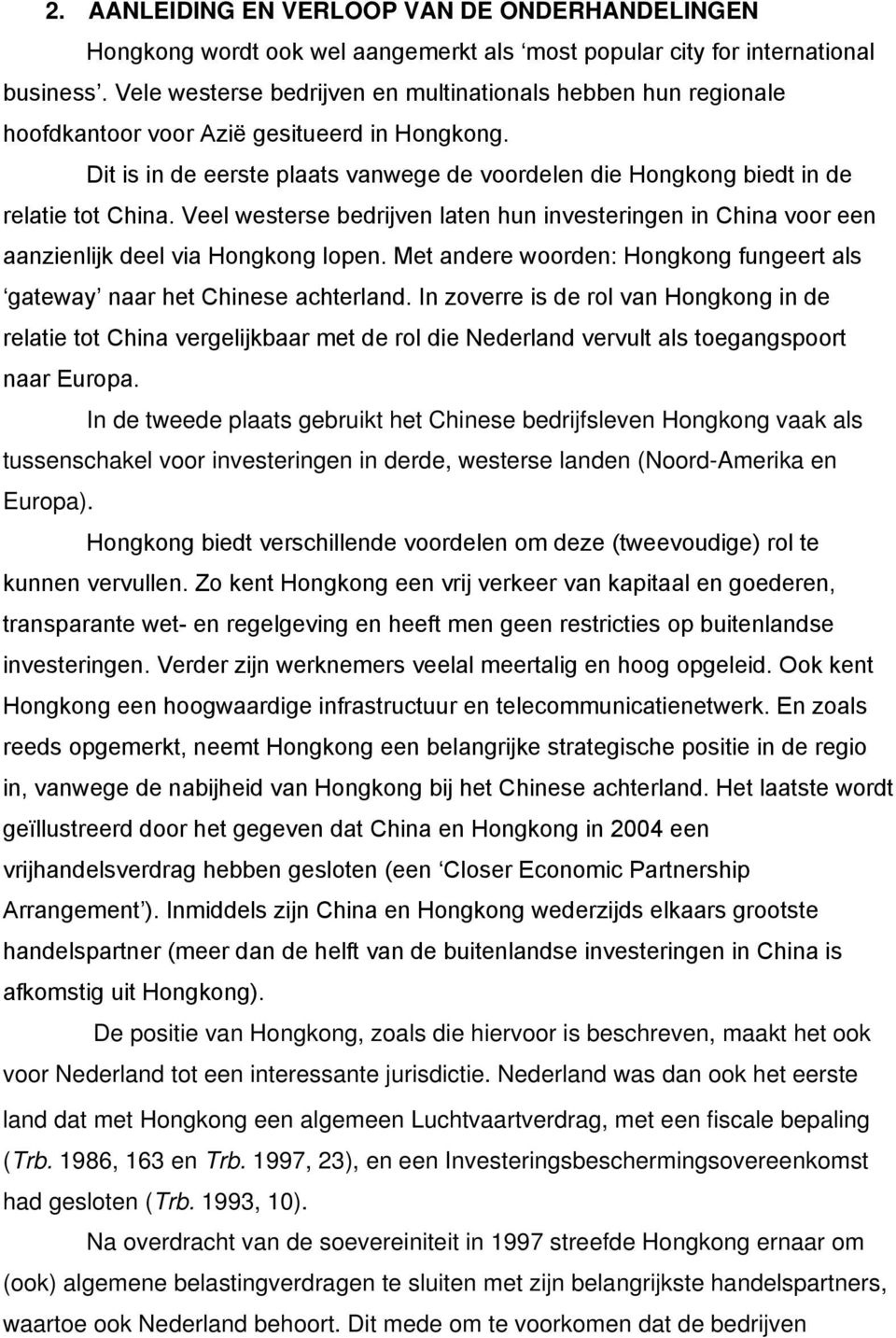 Dit is in de eerste plaats vanwege de voordelen die Hongkong biedt in de relatie tot China. Veel westerse bedrijven laten hun investeringen in China voor een aanzienlijk deel via Hongkong lopen.