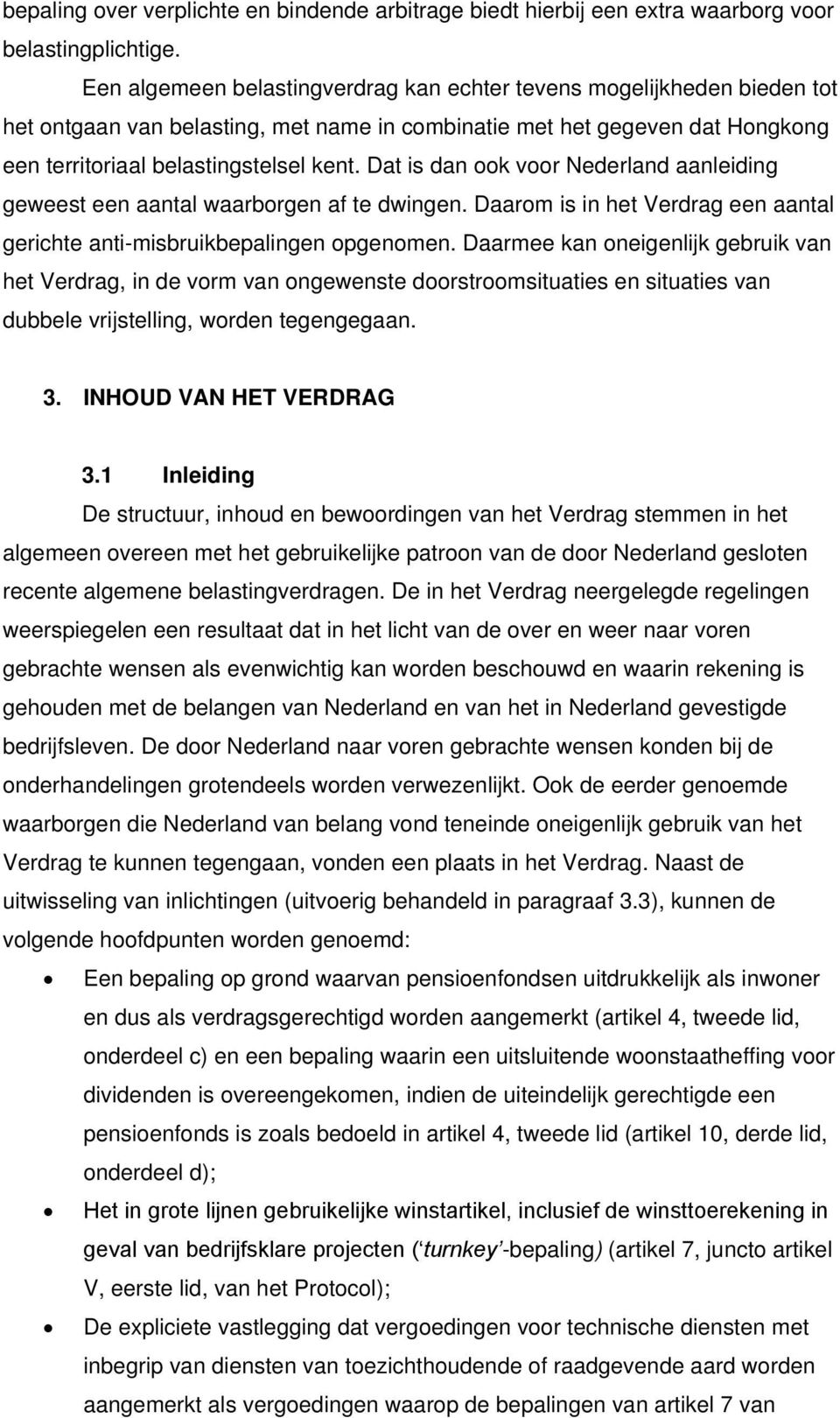 Dat is dan ook voor Nederland aanleiding geweest een aantal waarborgen af te dwingen. Daarom is in het Verdrag een aantal gerichte anti-misbruikbepalingen opgenomen.