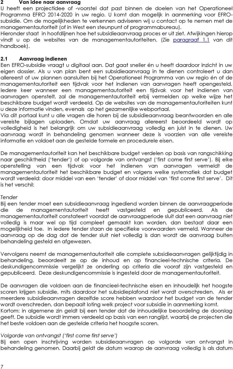 Hieronder staat in hoofdlijnen hoe het subsidieaanvraag proces er uit ziet. Afwijkingen hierop vindt u op de websites van de managementautoriteiten. (Zie paragraaf 1.1 van dit handboek). 2.