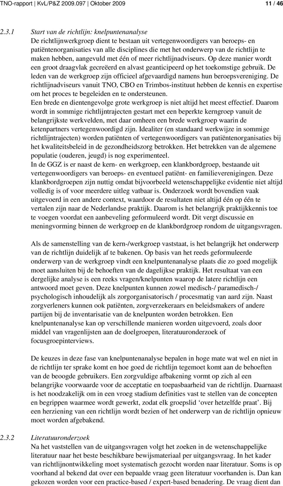 richtlijn te maken hebben, aangevuld met één of meer richtlijnadviseurs. Op deze manier wordt een groot draagvlak gecreëerd en alvast geanticipeerd op het toekomstige gebruik.