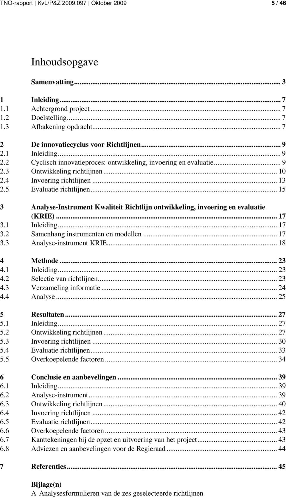 .. 13 2.5 Evaluatie richtlijnen... 15 3 Analyse-Instrument Kwaliteit Richtlijn ontwikkeling, invoering en evaluatie (KRIE)...17 3.1 Inleiding... 17 3.2 Samenhang instrumenten en modellen... 17 3.3 Analyse-instrument KRIE.