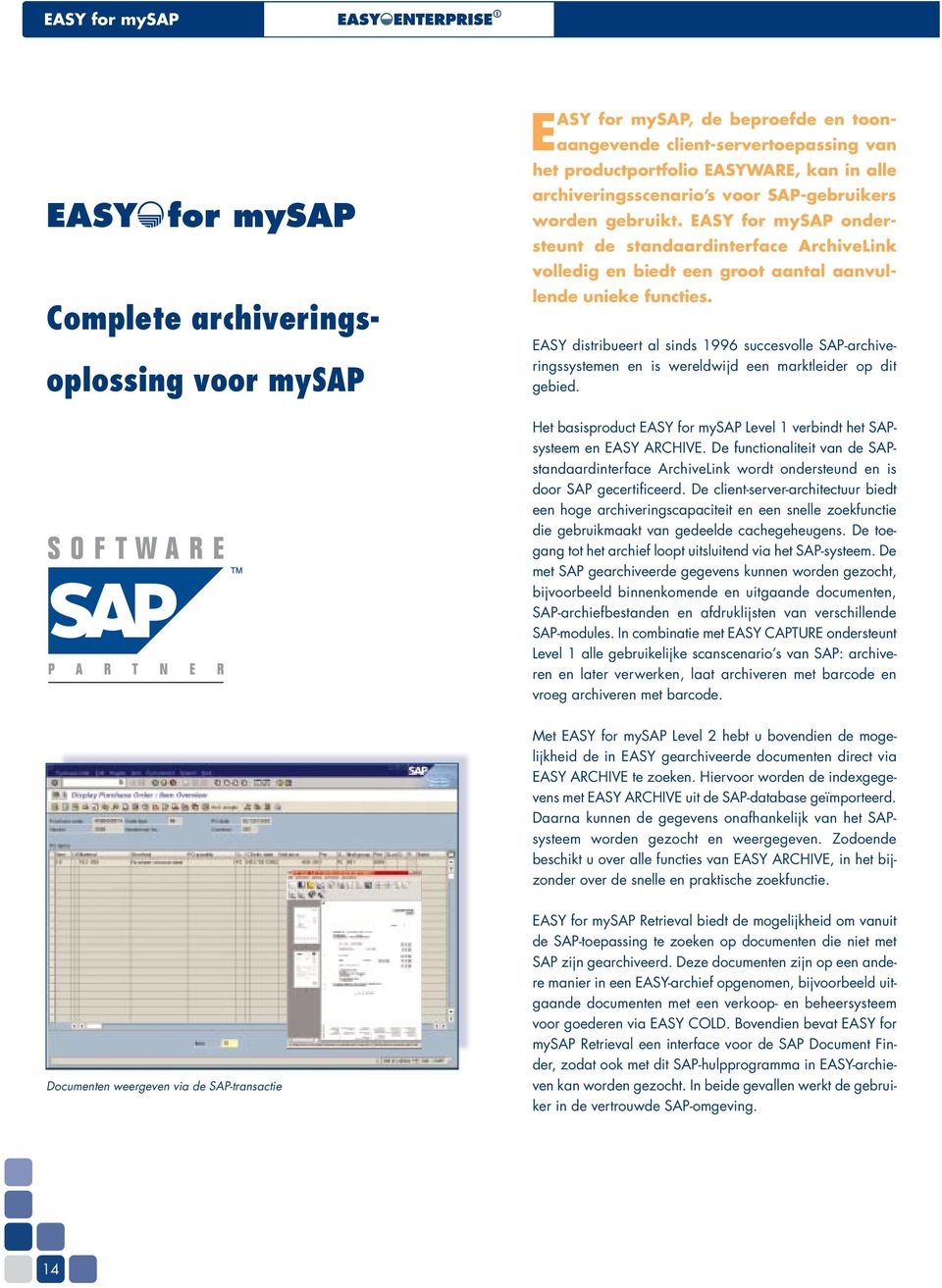 EASY distribueert al sinds 1996 succesvolle SAP-archiveringssystemen en is wereldwijd een marktleider op dit gebied. Het basisproduct EASY for mysap Level 1 verbindt het SAPsysteem en EASY ARCHIVE.
