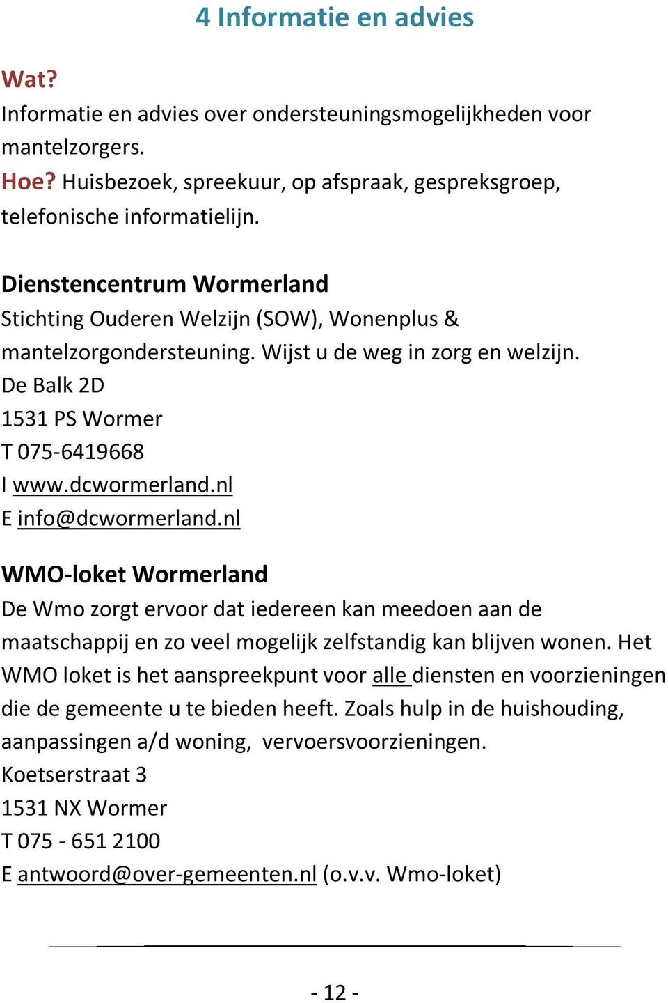 nl E info@dcwormerland.nl WMO-loket Wormerland De Wmo zorgt ervoor dat iedereen kan meedoen aan de maatschappij en zo veel mogelijk zelfstandig kan blijven wonen.