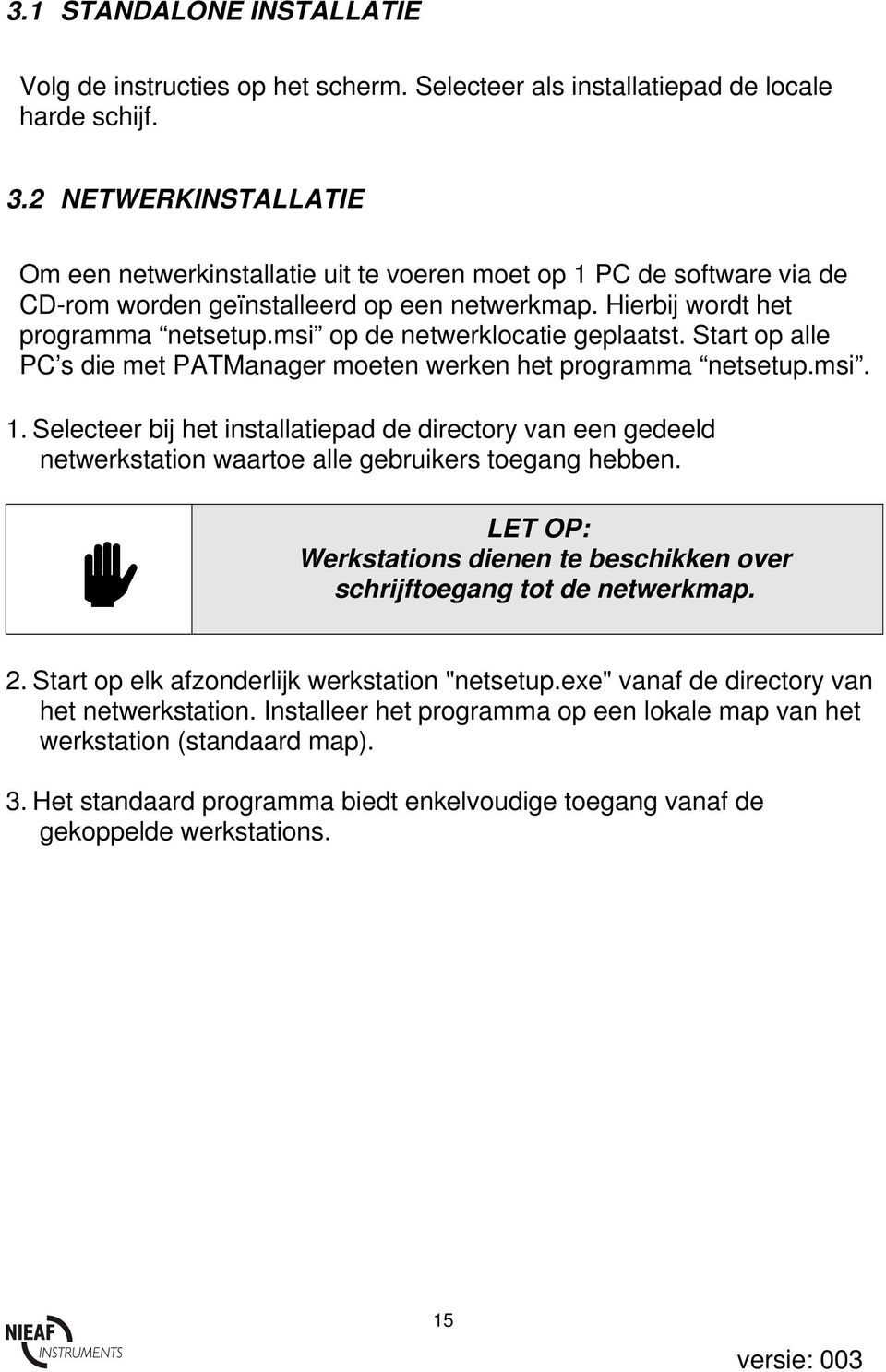 msi op de netwerklocatie geplaatst. Start op alle PC s die met PATManager moeten werken het programma netsetup.msi. 1.