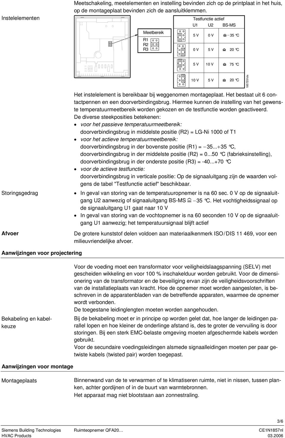 montageplaat. Het bestaat uit 6 contactpennen en een doorverbindingsbrug. Hiermee kunnen de instelling van het gewenste temperatuurmeetbereik worden gekozen en de testfunctie worden geactiveerd.