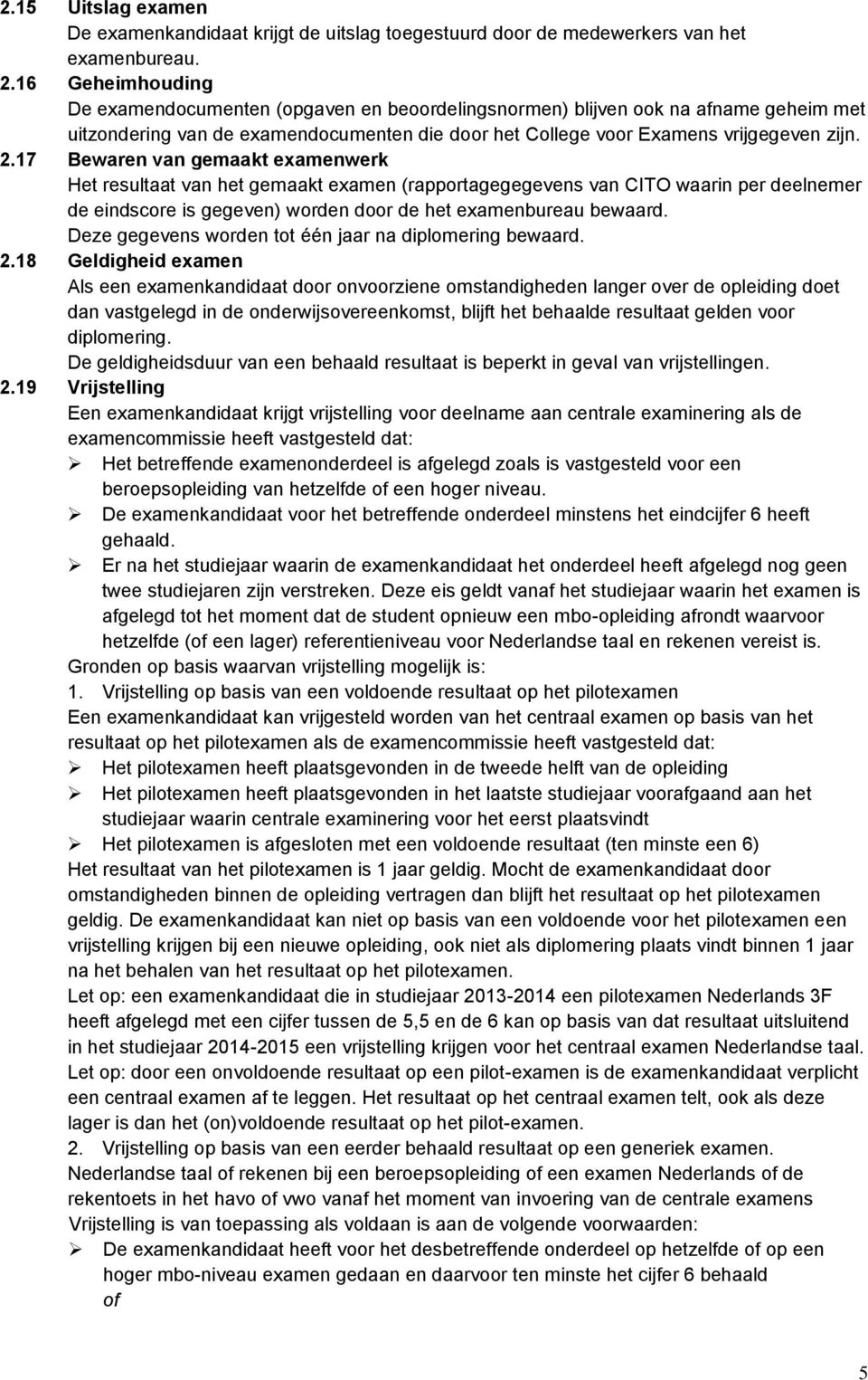 17 Bewaren van gemaakt examenwerk Het resultaat van het gemaakt examen (rapportagegegevens van CITO waarin per deelnemer de eindscore is gegeven) worden door de het examenbureau bewaard.