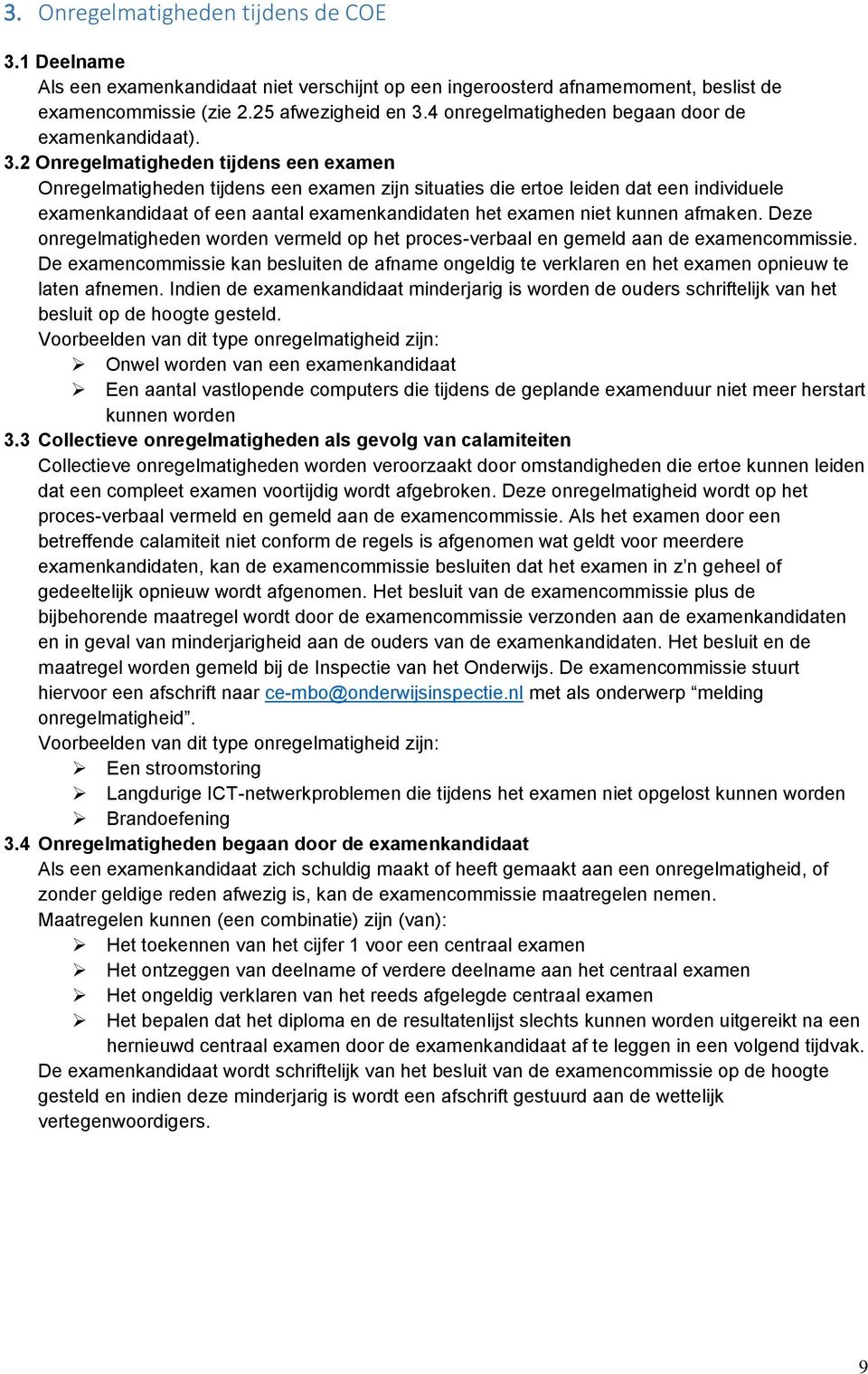 2 Onregelmatigheden tijdens een examen Onregelmatigheden tijdens een examen zijn situaties die ertoe leiden dat een individuele examenkandidaat of een aantal examenkandidaten het examen niet kunnen