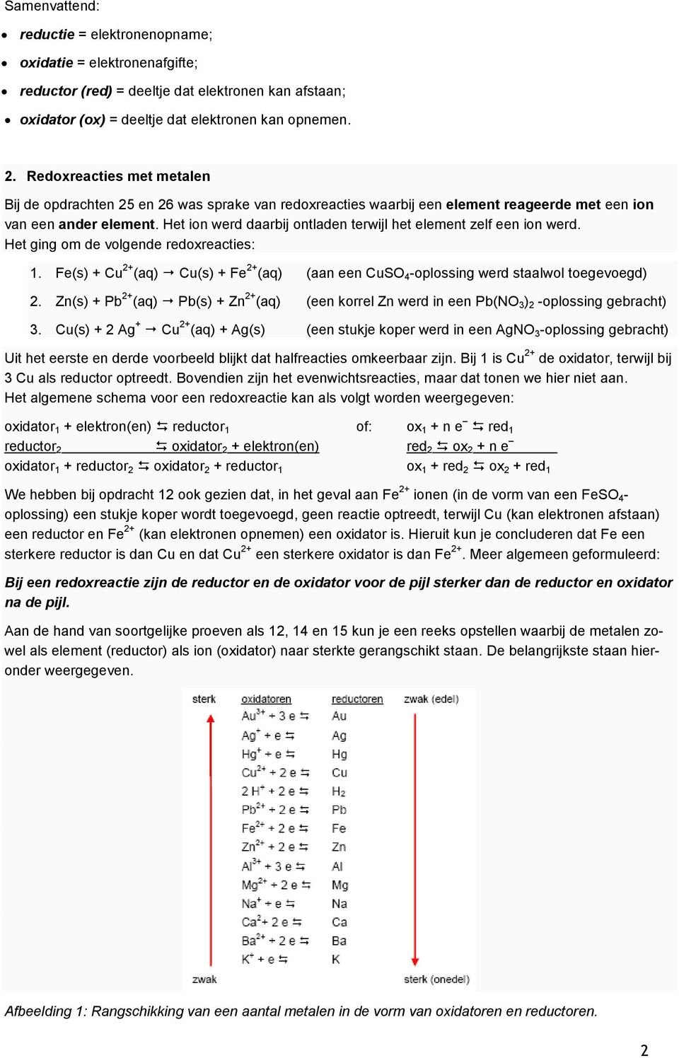 Het ion werd daarbij ontladen terwijl het element zelf een ion werd. Het ging om de volgende redoxreacties: 1.