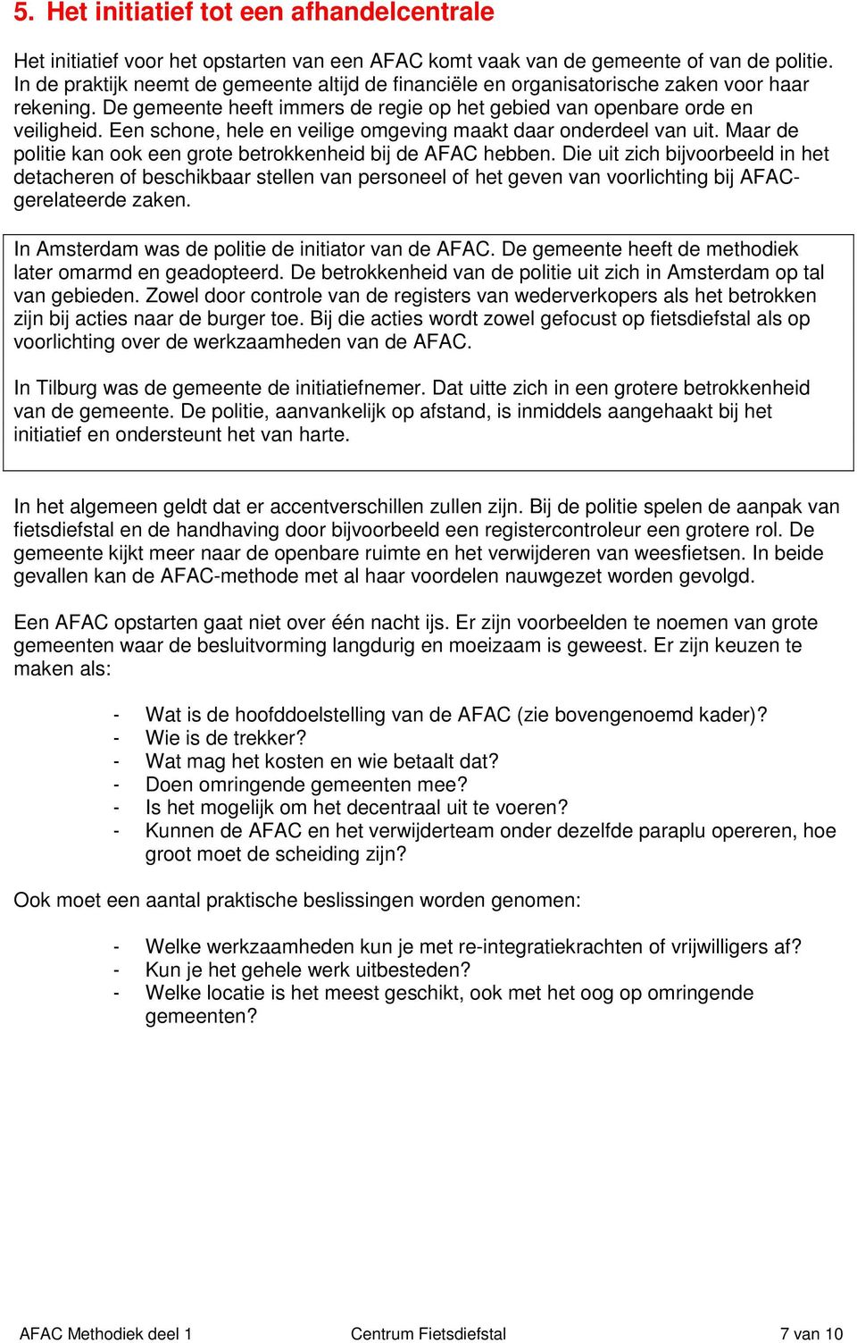 Een schone, hele en veilige omgeving maakt daar onderdeel van uit. Maar de politie kan ook een grote betrokkenheid bij de AFAC hebben.