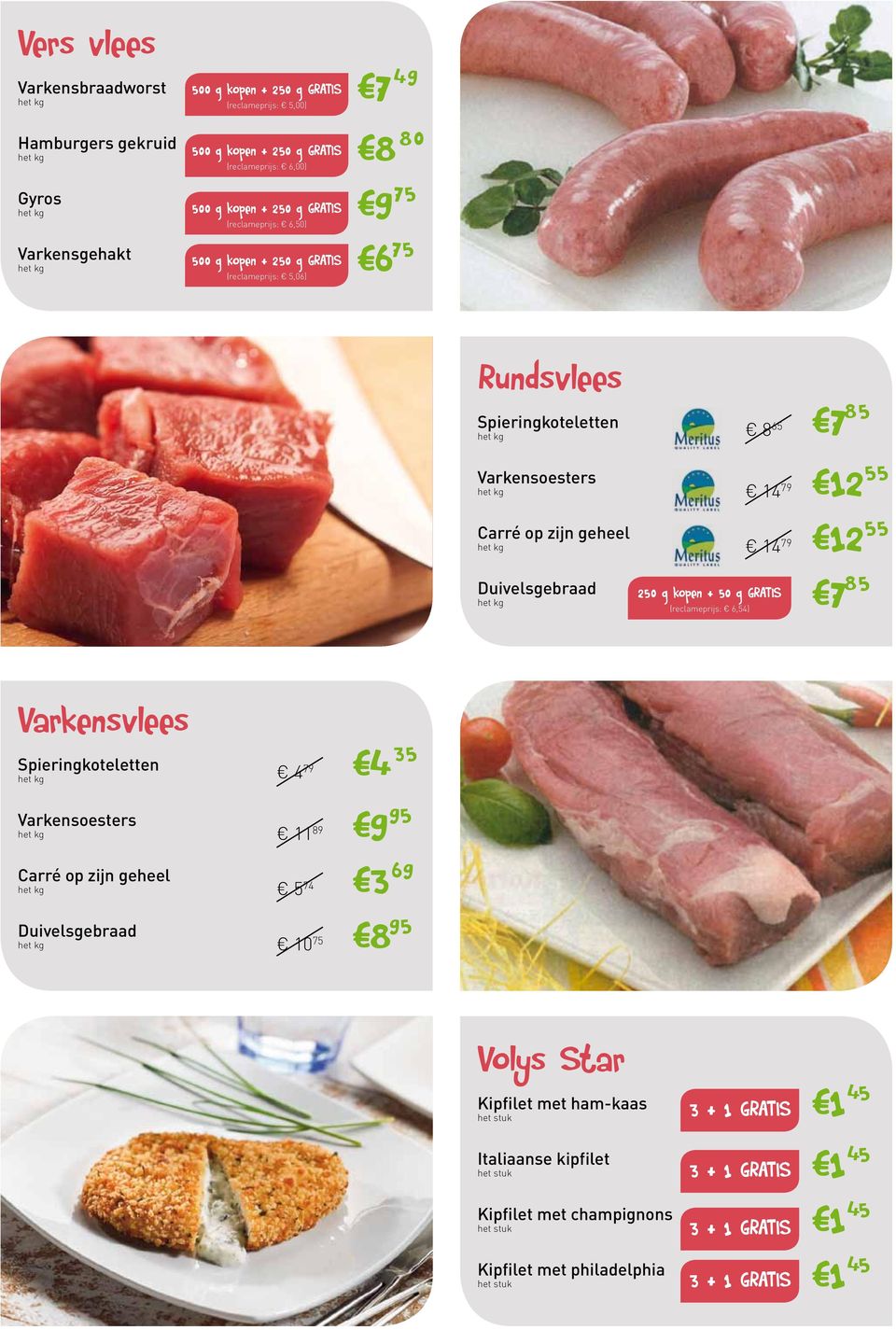 7 8 65 14 79 14 79 250 g kopen + 50 g GRATIS (reclameprijs: 6,54) 7 85 2 55 2 55 85 Varkensvlees Spieringkoteletten Varkensoesters Carré op zijn geheel Duivelsgebraad 8 4 79 11 89