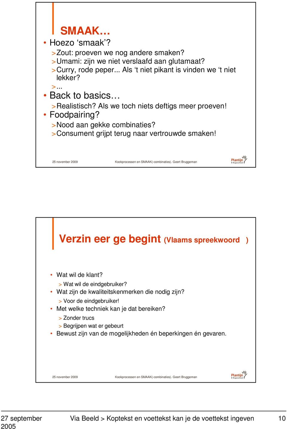 Verzin eer ge begint (Vlaams spreekwoord ) Wat wil de klant? > Wat wil de eindgebruiker? Wat zijn de kwaliteitskenmerken die nodig zijn? > Voor de eindgebruiker!