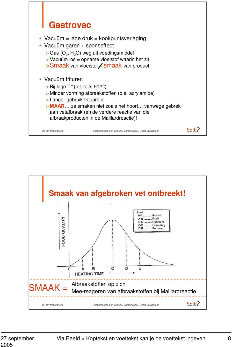 k van vloeistof = smaak van product! Vacuüm frituren > Bij lage T (tot zelfs 90 C) > Minder vorming afbraakstoffen (o.a. acrylamide) > Langer gebruik frituurolie >