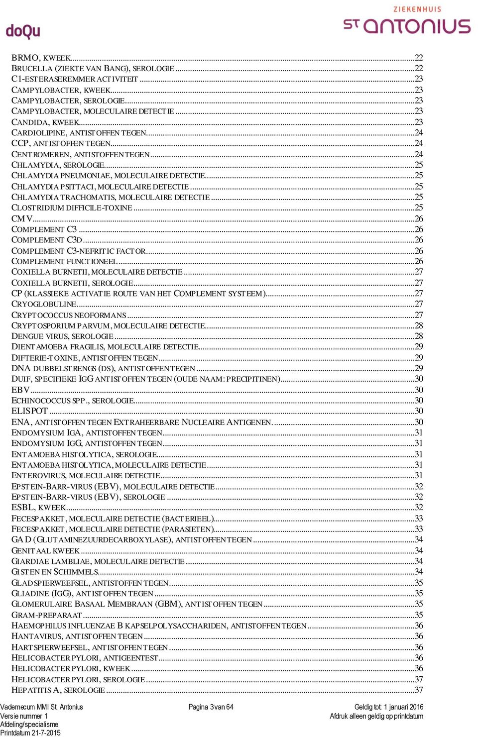 ..25 CHLAMYDIA PSITTACI, MOLECULAIRE DETECTIE...25 CHLAMYDIA TRACHOMATIS, MOLECULAIRE DETECTIE...25 CLOSTRIDIUM DIFFICILE-TOXINE...25 CMV...26 COMPLEMENT C3...26 COMPLEMENT C3D.