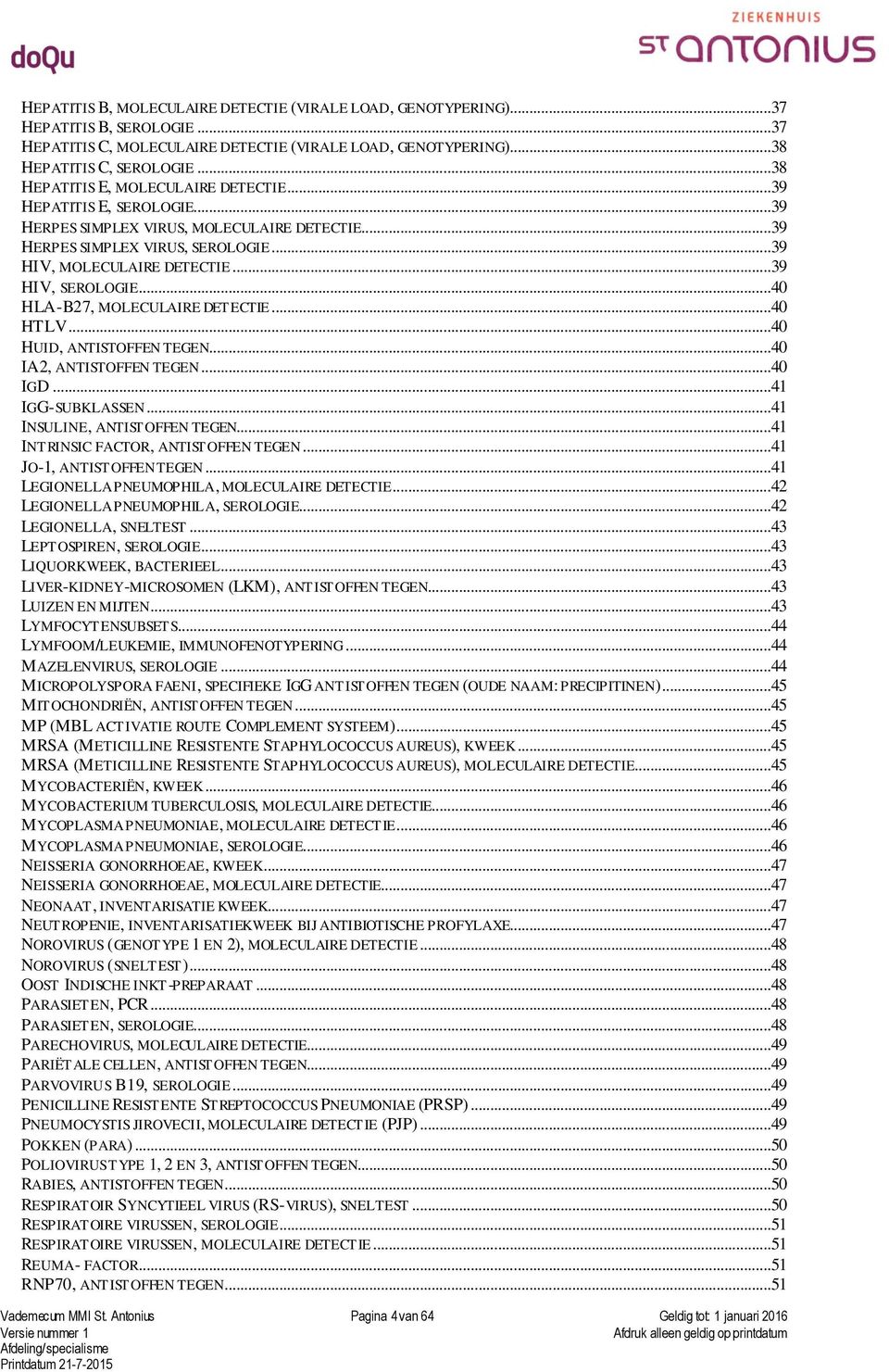 ..39 HIV, SEROLOGIE...40 HLA-B27, MOLECULAIRE DETECTIE...40 HTLV...40 HUID, ANTISTOFFEN TEGEN...40 IA2, ANTISTOFFEN TEGEN...40 IGD...41 IGG-SUBKLASSEN...41 INSULINE, ANTISTOFFEN TEGEN.