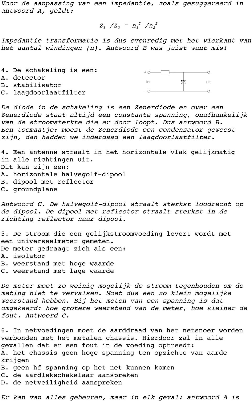 laagdoorlaatfilter De diode in de schakeling is een Zenerdiode en over een Zenerdiode staat altijd een constante spanning, onafhankelijk van de stroomsterkte die er door loopt. Dus antwoord B.