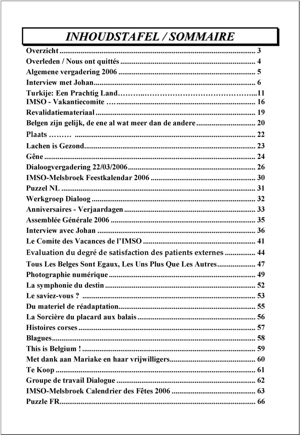 .. 26 IMSO-Melsbroek Feestkalendar 2006... 30 Puzzel NL... 31 Werkgroep Dialoog... 32 Anniversaires - Verjaardagen... 33 Assemblée Générale 2006... 35 Interview avec Johan.