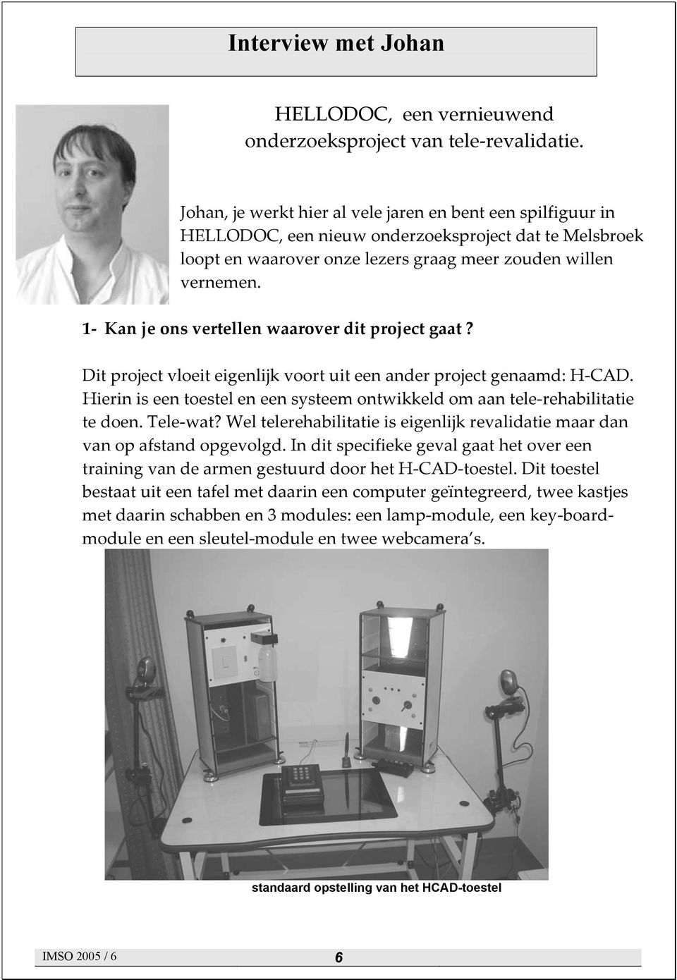 1 Kan je ons vertellen waarover dit project gaat? Dit project vloeit eigenlijk voort uit een ander project genaamd: H CAD.