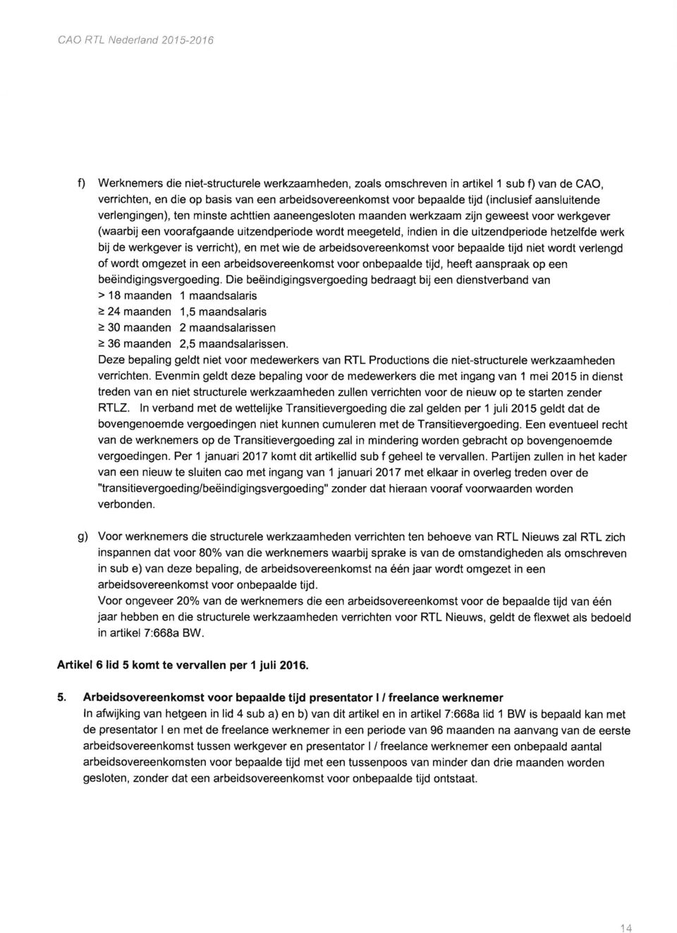 bij de werkgever is verricht), en met wie de arbeidsovereenkomst voor bepaalde tijd niet wordt verlengd of wordt omgezet in een arbeidsovereenkomst voor onbepaalde tijd, heeft aanspraak op een