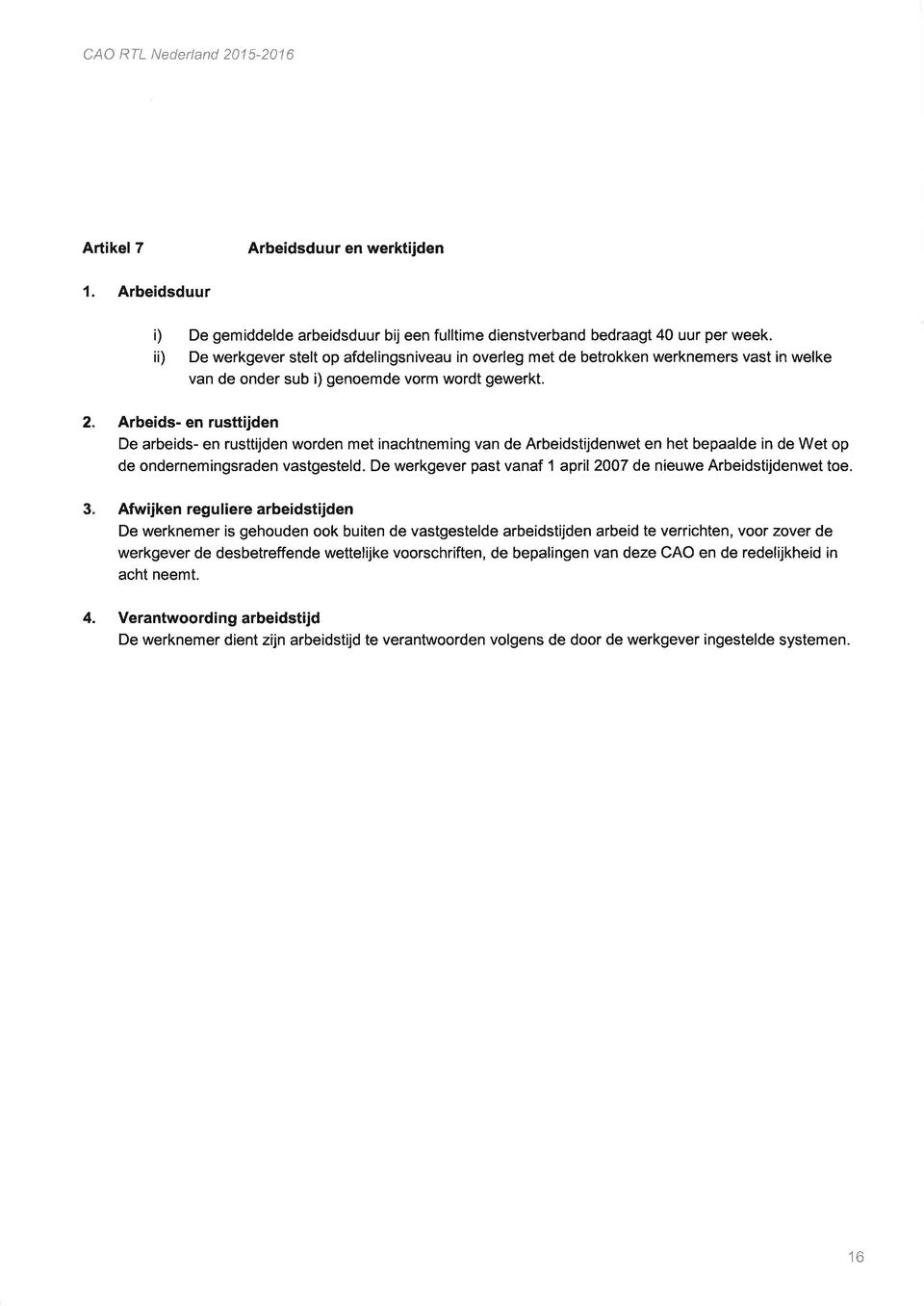 2 3 Arbeids- en rusttijden De arbeids- en rusttijden worden met inachtneming van de Arbeidstijdenwet en het bepaalde in de Wet op de ondernemingsraden vastgesteld.