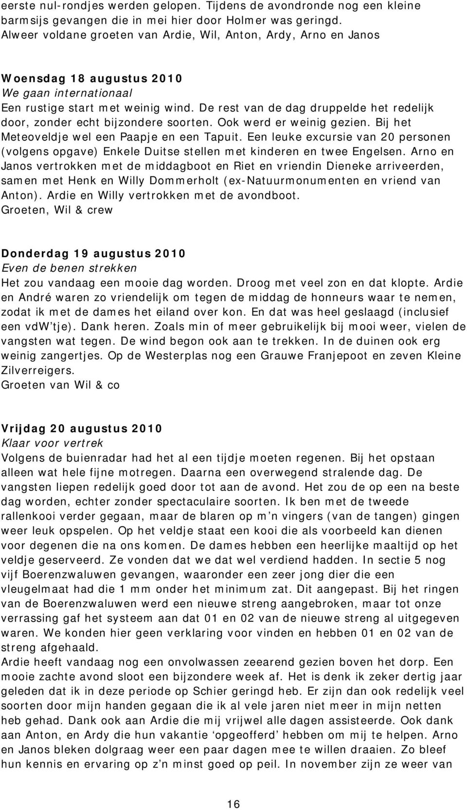 De rest van de dag druppelde het redelijk door, zonder echt bijzondere soorten. Ook werd er weinig gezien. Bij het Meteoveldje wel een Paapje en een Tapuit.