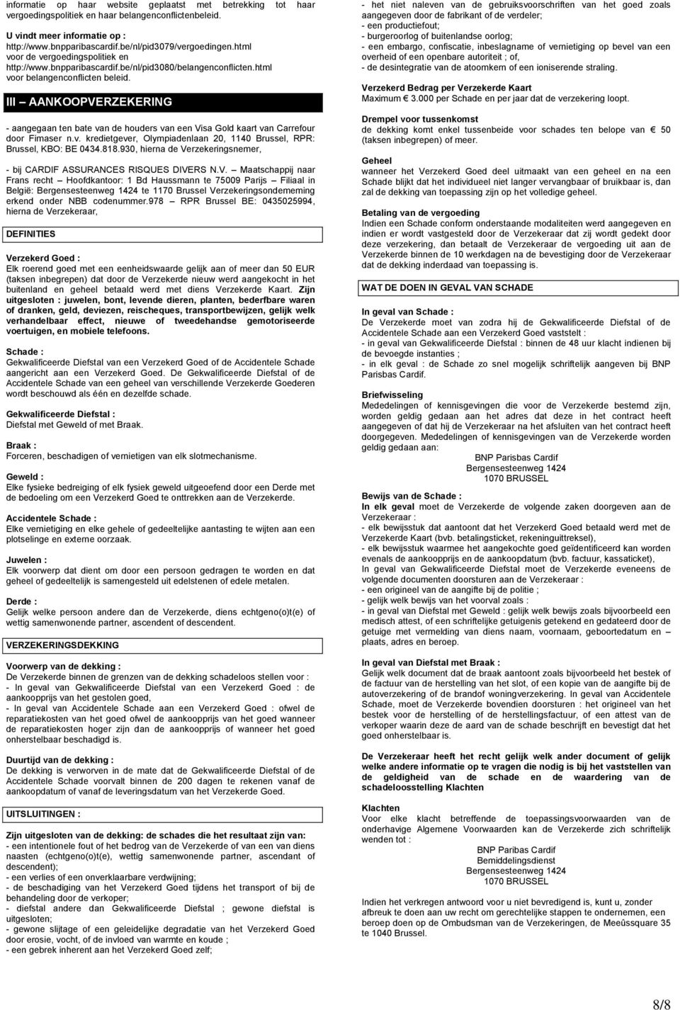 III AANKOOPVERZEKERING - aangegaan ten bate van de houders van een Visa Gold kaart van Carrefour door Fimaser n.v. kredietgever, Olympiadenlaan 20, 1140 Brussel, RPR: Brussel, KBO: BE 0434.818.