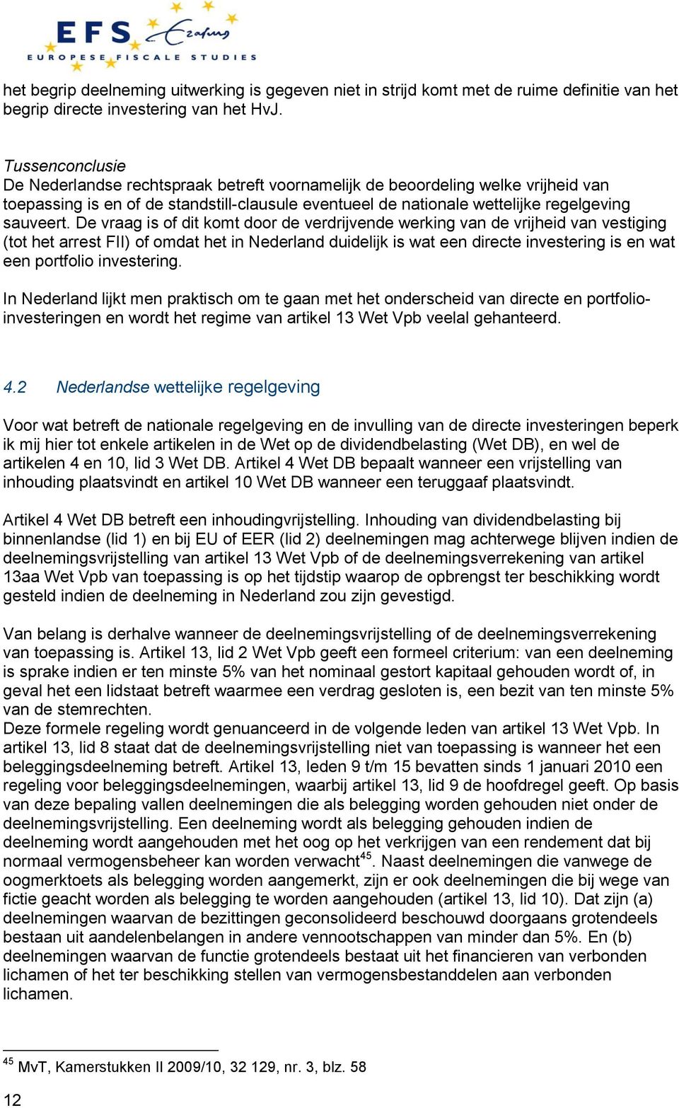 De vraag is of dit komt door de verdrijvende werking van de vrijheid van vestiging (tot het arrest FII) of omdat het in Nederland duidelijk is wat een directe investering is en wat een portfolio