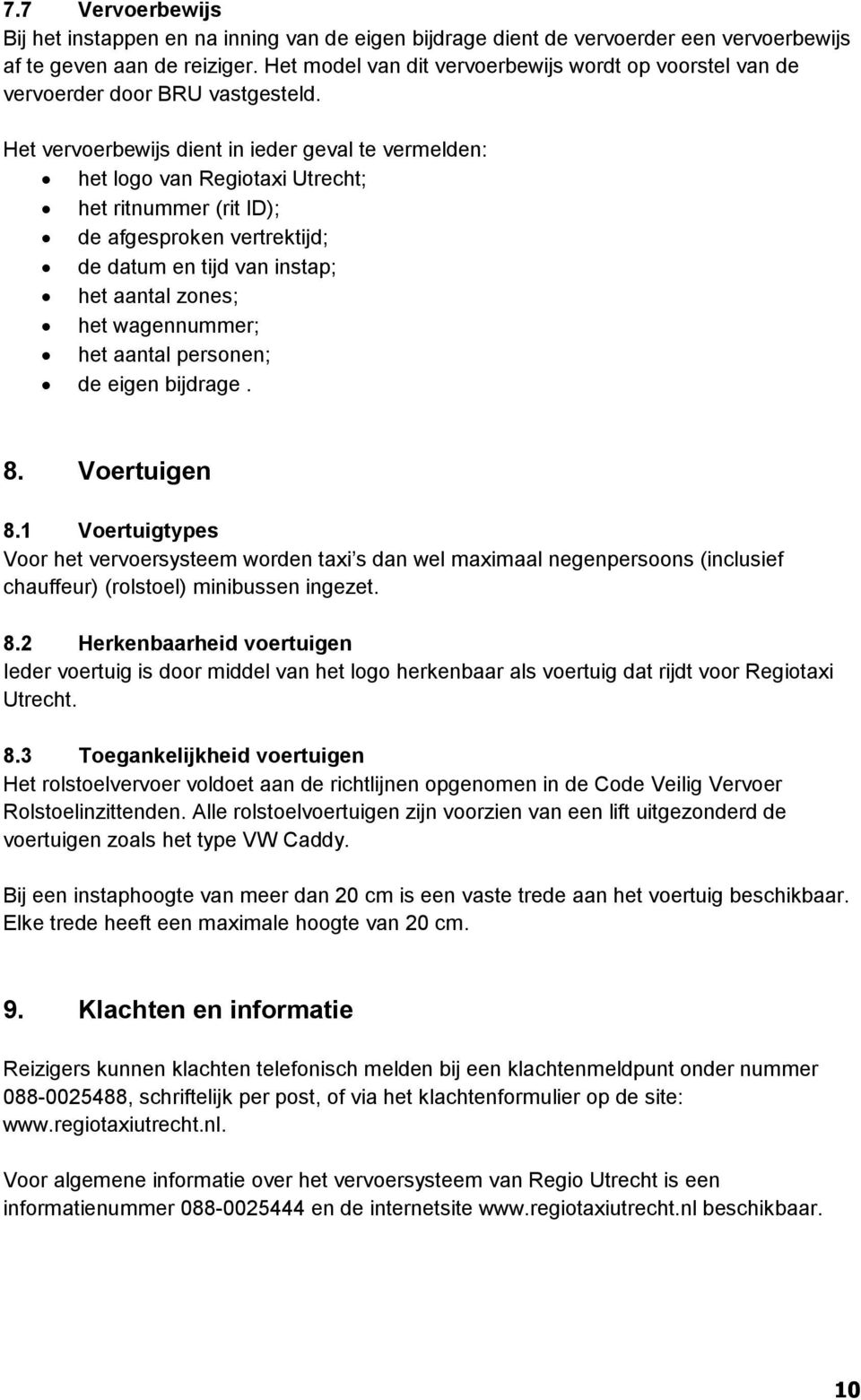 Het vervoerbewijs dient in ieder geval te vermelden: het logo van Regiotaxi Utrecht; het ritnummer (rit ID); de afgesproken vertrektijd; de datum en tijd van instap; het aantal zones; het