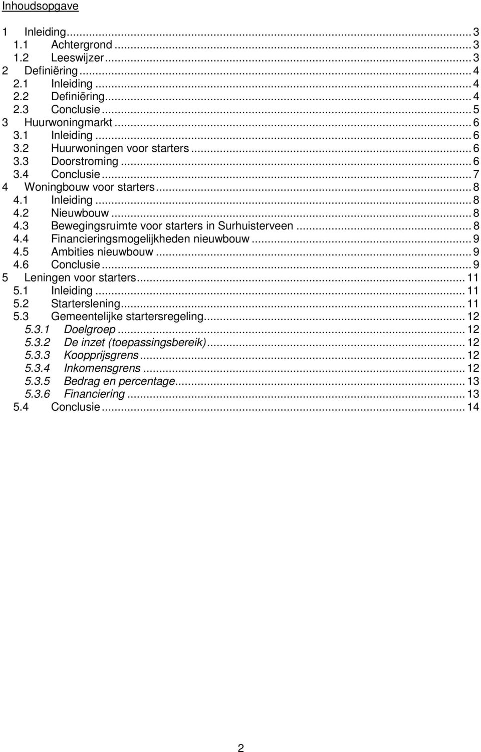 .. 8 4.4 Financieringsmogelijkheden nieuwbouw... 9 4.5 Ambities nieuwbouw... 9 4.6 Conclusie... 9 5 Leningen voor starters... 11 5.1 Inleiding... 11 5.2 Starterslening... 11 5.3 Gemeentelijke startersregeling.