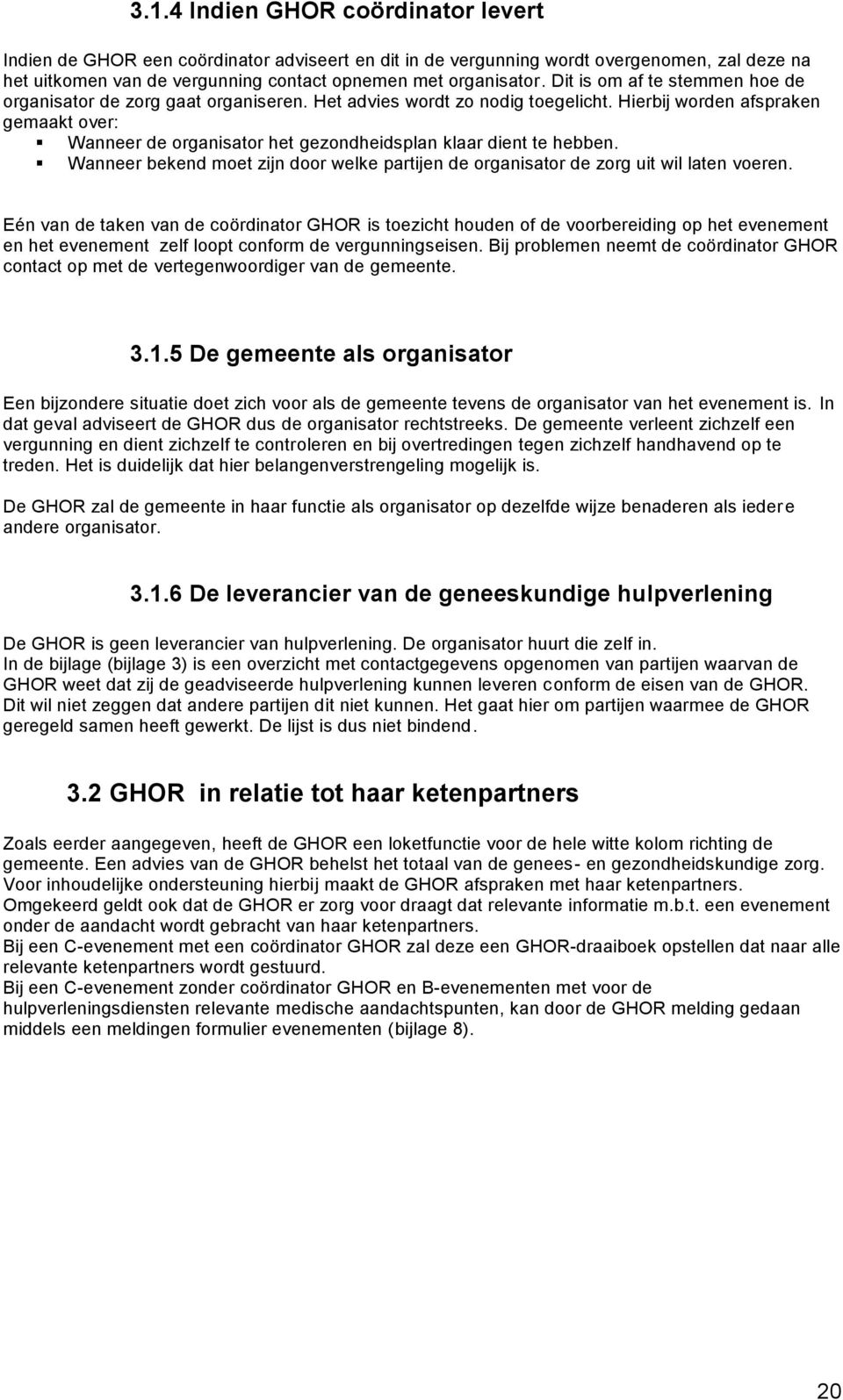 Hierbij worden afspraken gemaakt over: Wanneer de organisator het gezondheidsplan klaar dient te hebben. Wanneer bekend moet zijn door welke partijen de organisator de zorg uit wil laten voeren.