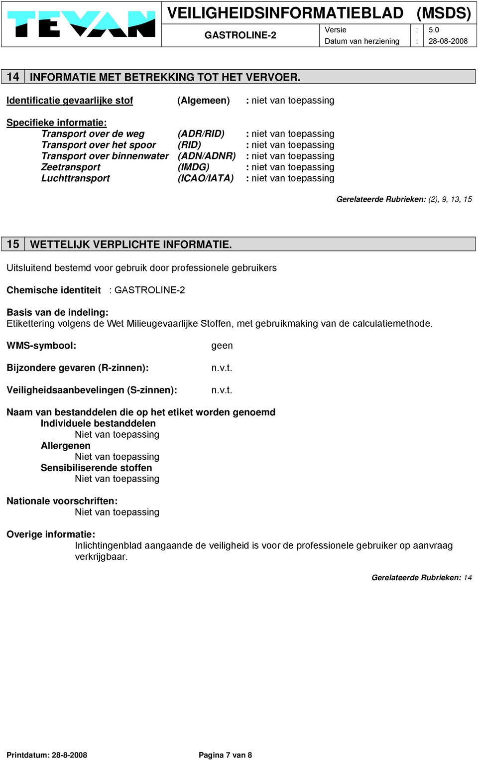 Transport over binnenwater (ADN/ADNR) : niet van toepassing Zeetransport (IMDG) : niet van toepassing Luchttransport (ICAO/IATA) : niet van toepassing Gerelateerde Rubrieken: (2), 9, 13, 15 15