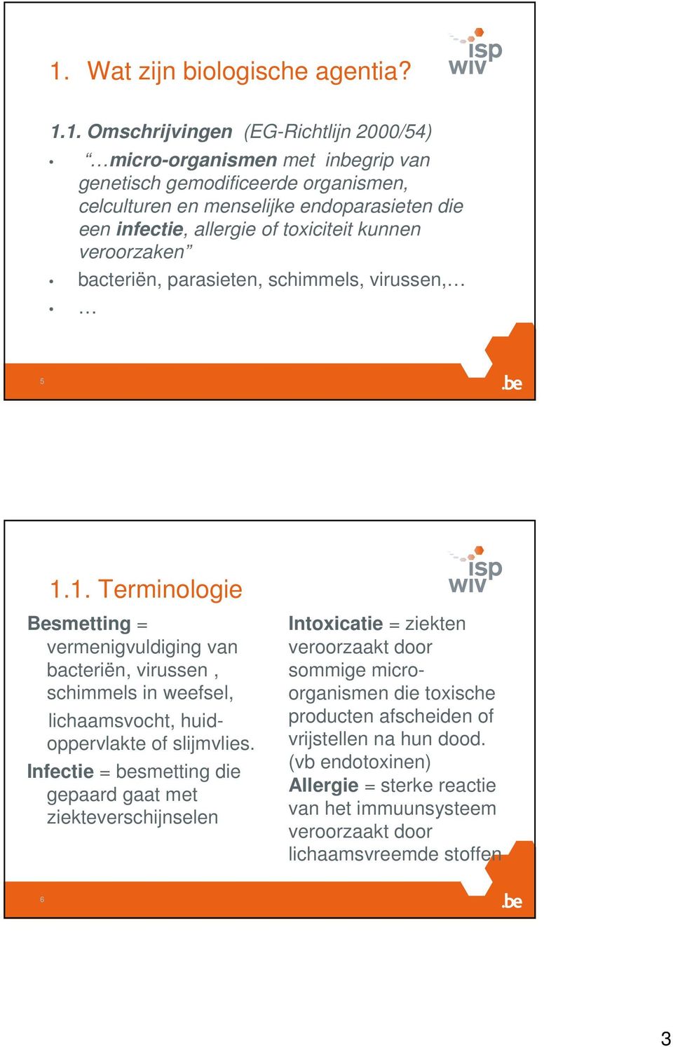 1. Terminologie Besmetting = vermenigvuldiging van bacteriën, virussen, schimmels in weefsel, lichaamsvocht, huidoppervlakte of slijmvlies.