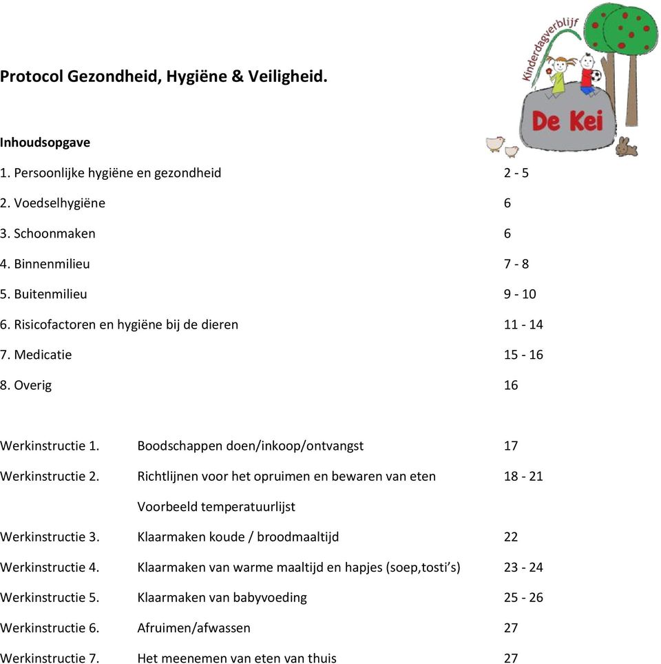 Richtlijnen voor het opruimen en bewaren van eten 18-21 Voorbeeld temperatuurlijst Werkinstructie 3. Klaarmaken koude / broodmaaltijd 22 Werkinstructie 4.