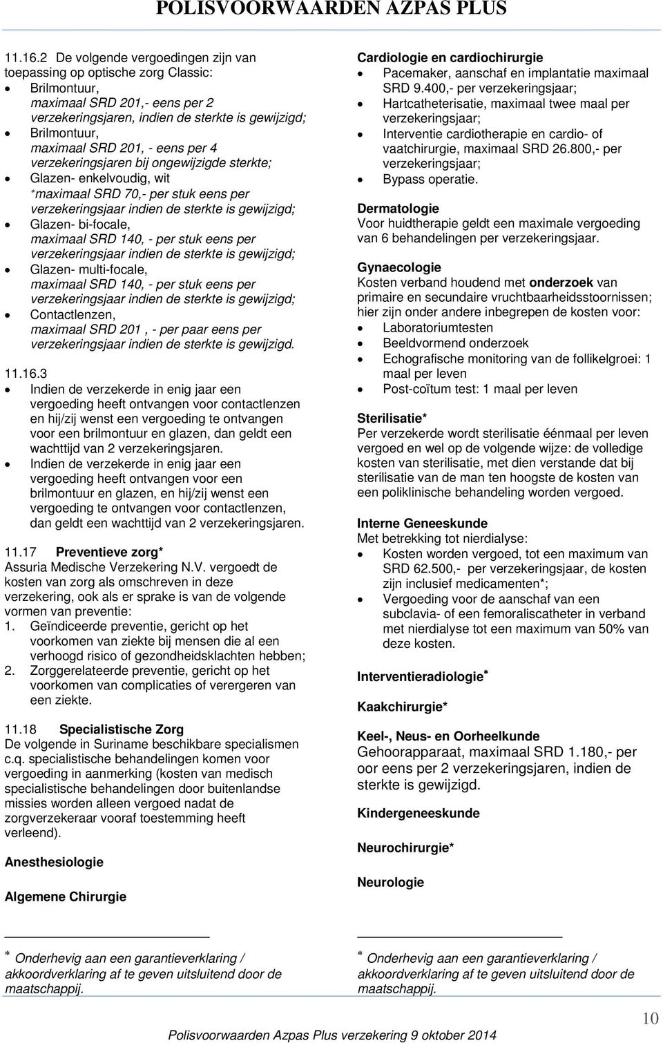 eens per 4 verzekeringsjaren bij ongewijzigde sterkte; Glazen- enkelvoudig, wit maximaal SRD 70,- per stuk eens per verzekeringsjaar indien de sterkte is gewijzigd; Glazen- bi-focale, maximaal SRD