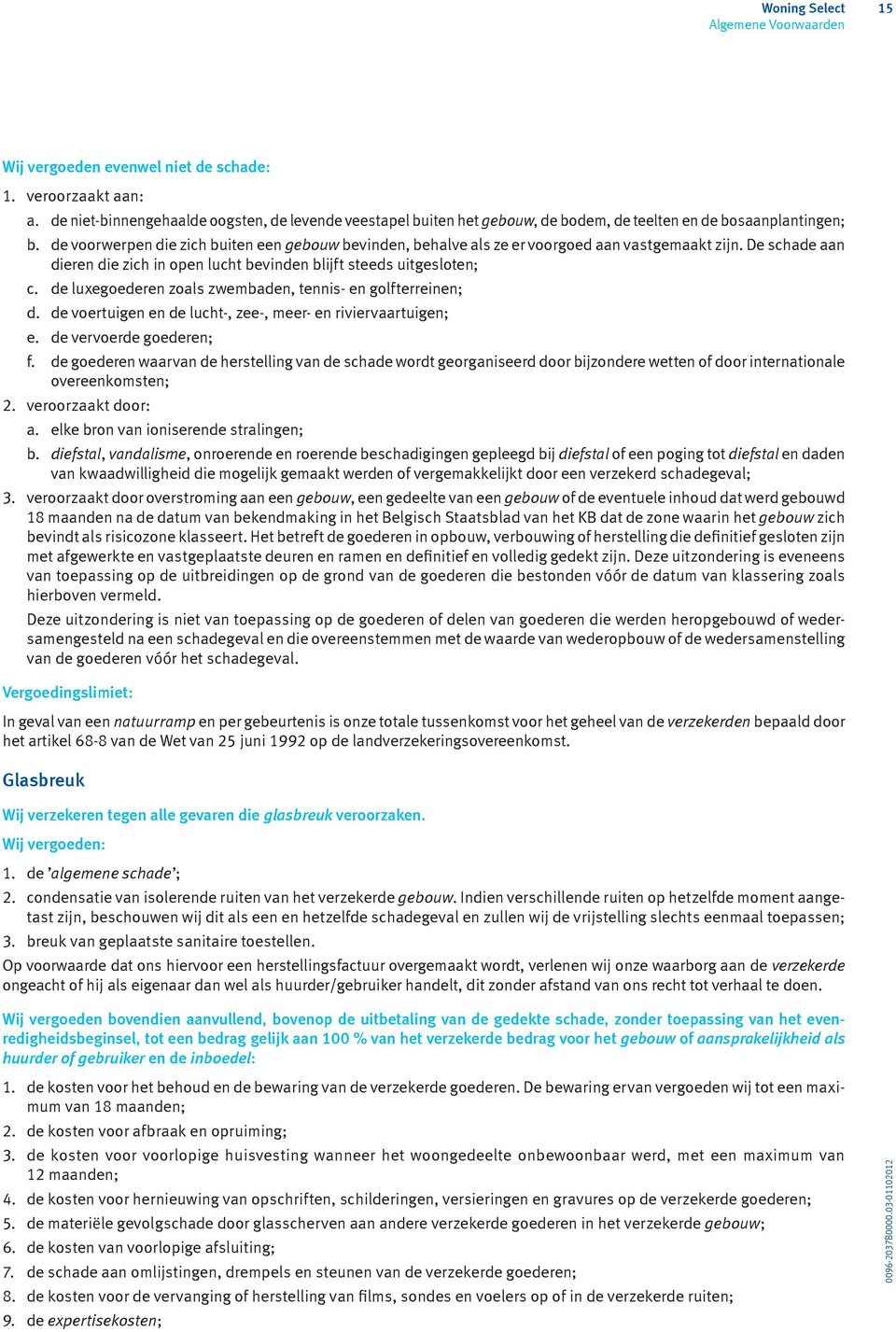 de luxegoederen zoals zwembaden, tennis- en golfterreinen; d. de voertuigen en de lucht-, zee-, meer- en riviervaartuigen; e. de vervoerde goederen; f.