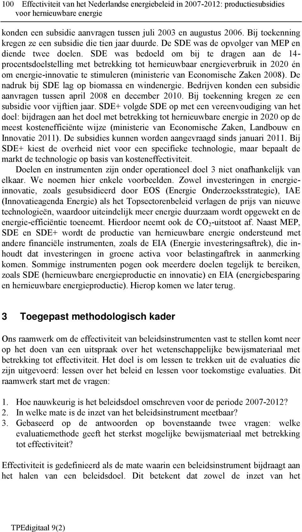 SDE was bedoeld om bij te dragen aan de 14- procentsdoelstelling met betrekking tot hernieuwbaar energieverbruik in 2020 én om energie-innovatie te stimuleren (ministerie van Economische Zaken 2008).