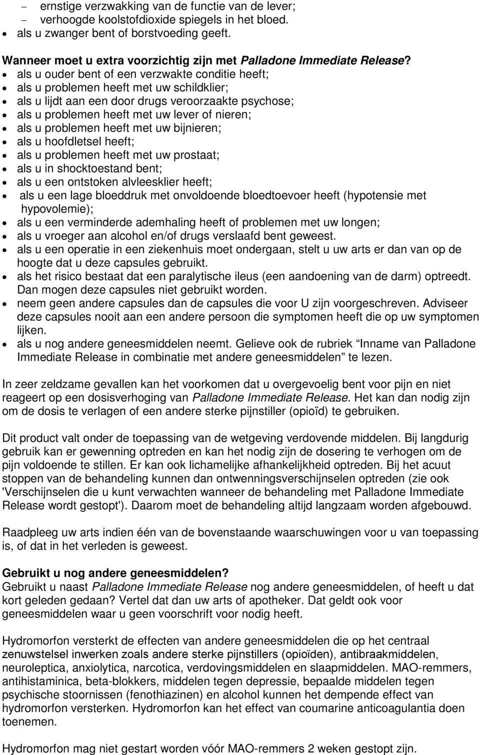 als u ouder bent of een verzwakte conditie heeft; als u problemen heeft met uw schildklier; als u lijdt aan een door drugs veroorzaakte psychose; als u problemen heeft met uw lever of nieren; als u