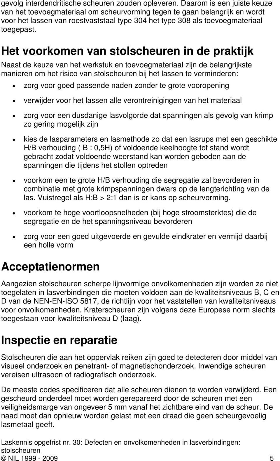 Het voorkomen van in de praktijk Naast de keuze van het werkstuk en toevoegmateriaal zijn de belangrijkste manieren om het risico van bij het lassen te verminderen: zorg voor goed passende naden