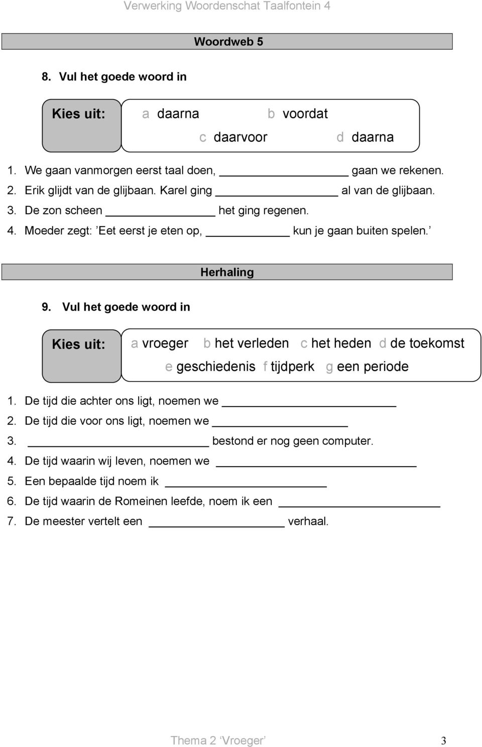 Vul het goede woord in a vroeger b het verleden c het heden d de toekomst e geschiedenis f tijdperk g een periode 1. De tijd die achter ons ligt, noemen we 2.