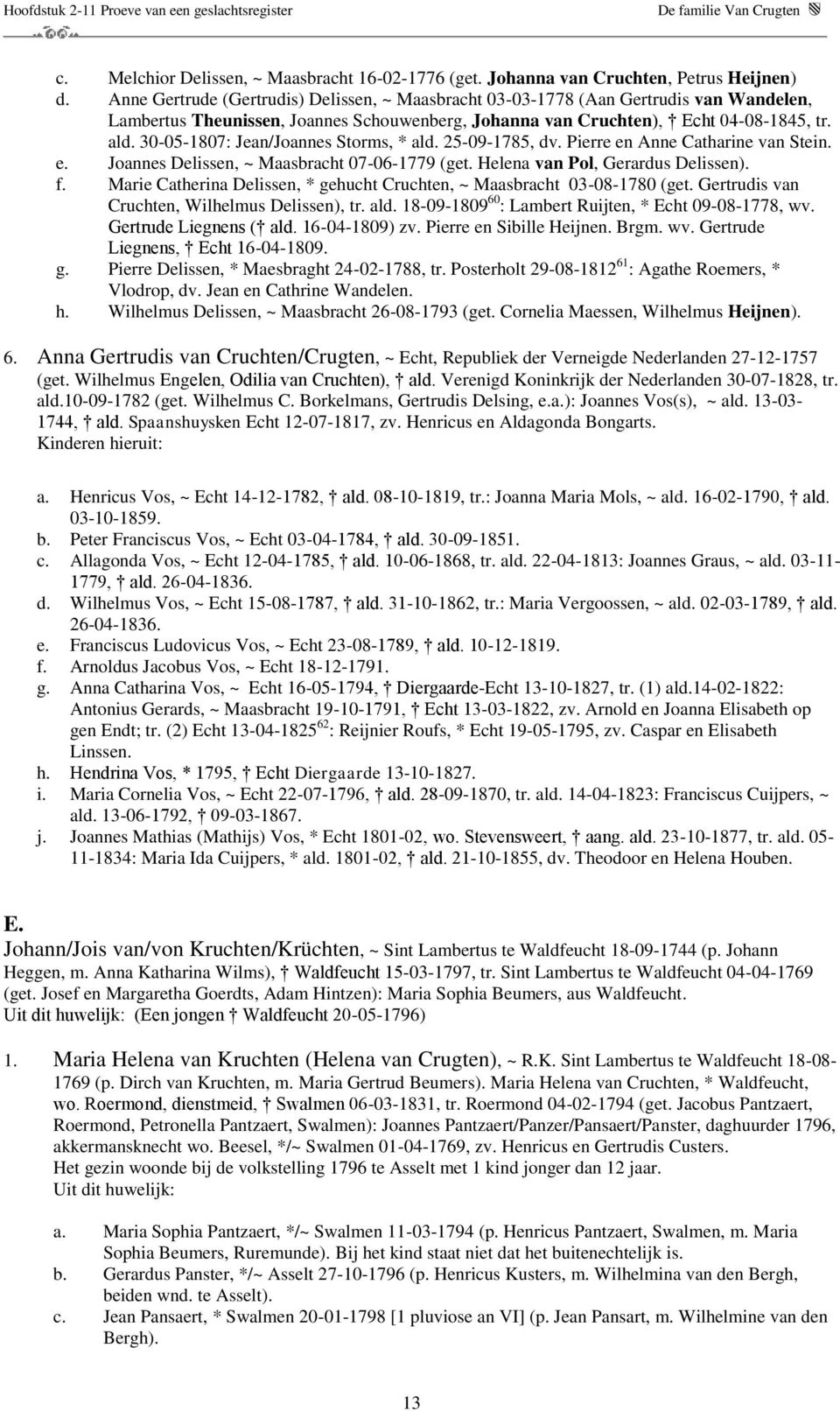 30-05-1807: Jean/Joannes Storms, * ald. 25-09-1785, dv. Pierre en Anne Catharine van Stein. e. Joannes Delissen, ~ Maasbracht 07-06-1779 (get. Helena van Pol, Gerardus Delissen). f.