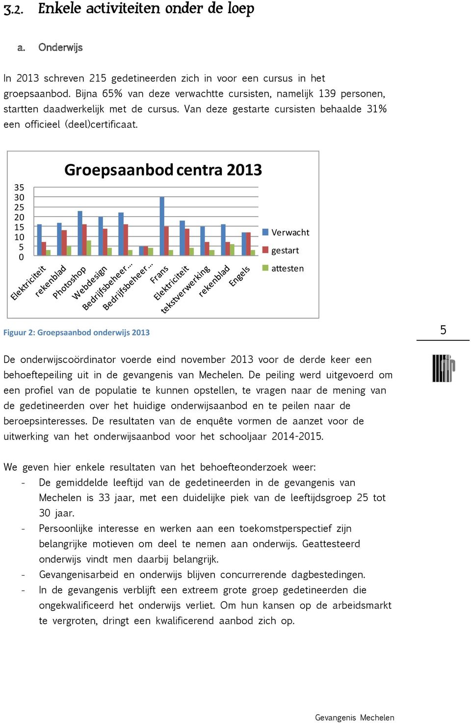 35 30 25 20 15 10 5 0 Groepsaanbod centra 2013 Verwacht gestart attesten Figuur 2: Groepsaanbod onderwijs 2013 5 De onderwijscoördinator voerde eind november 2013 voor de derde keer een