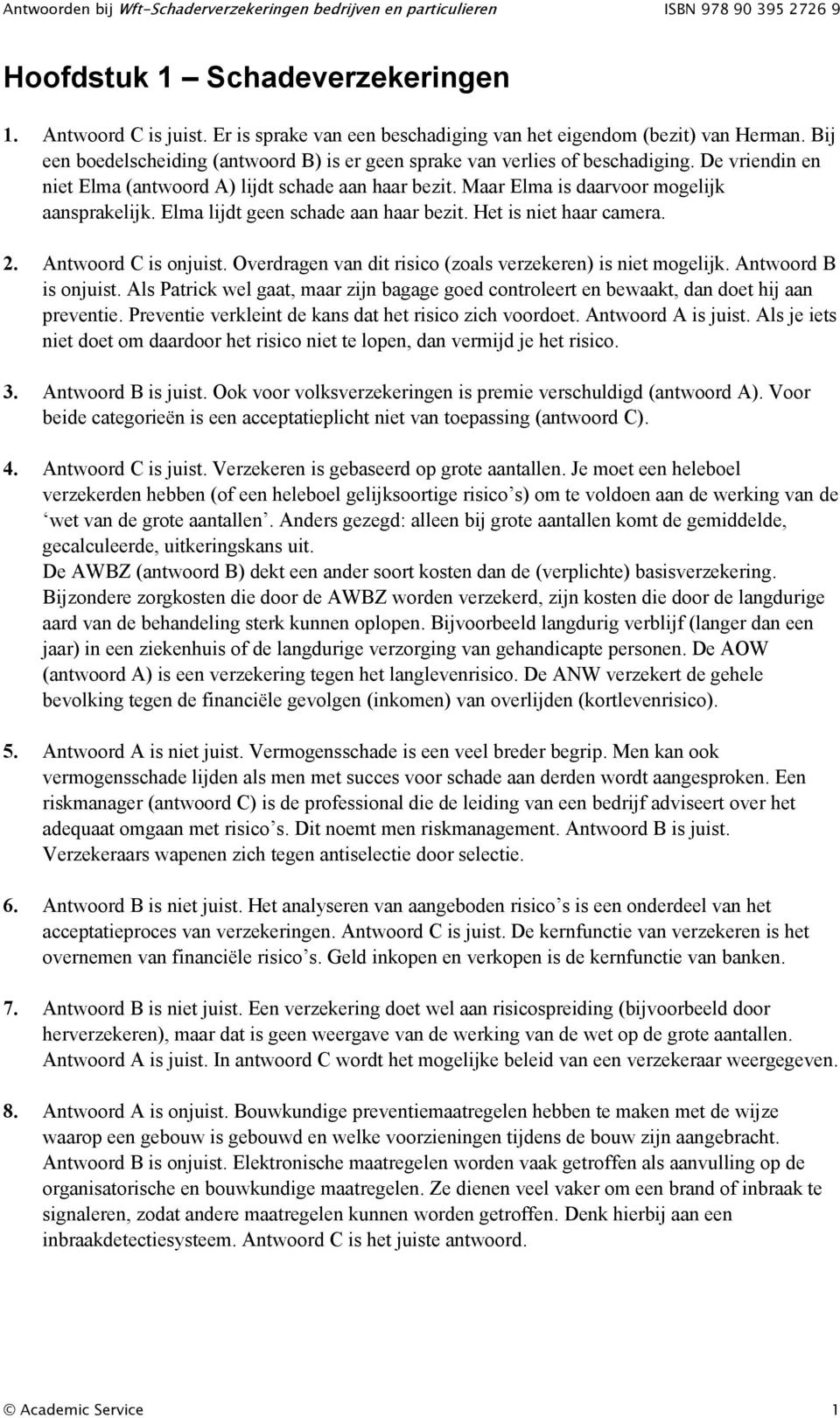 Elma lijdt geen schade aan haar bezit. Het is niet haar camera. 2. Antwoord C is onjuist. Overdragen van dit risico (zoals verzekeren) is niet mogelijk. Antwoord B is onjuist.