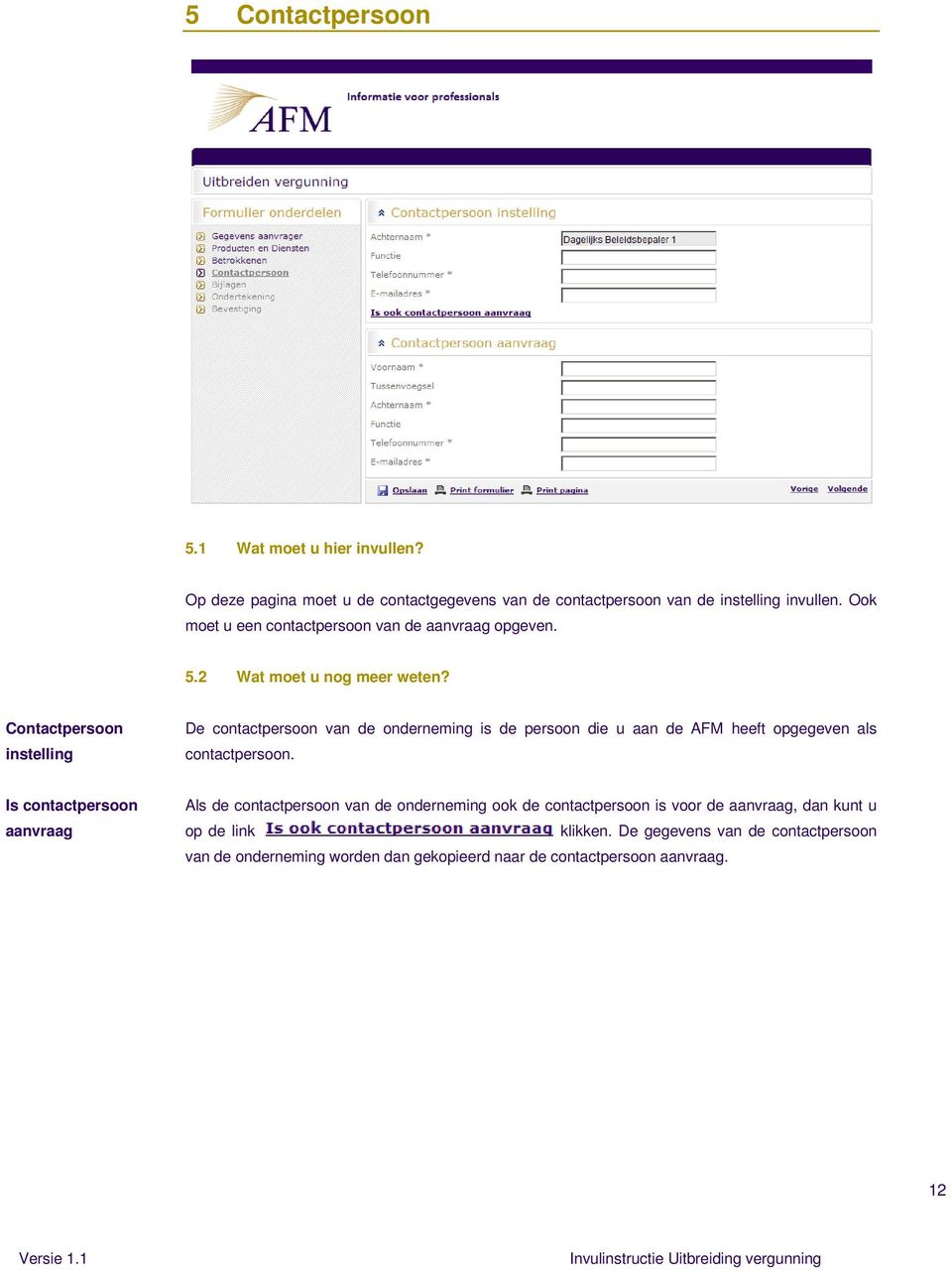 Contactpersoon instelling De contactpersoon van de onderneming is de persoon die u aan de AFM heeft opgegeven als contactpersoon.