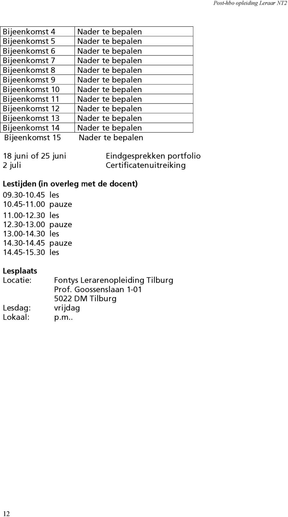 (in overleg met de docent) 09.30-10.45 les 10.45-11.00 pauze 11.00-12.30 les 12.30-13.00 pauze 13.00-14.30 les 14.30-14.45 pauze 14.