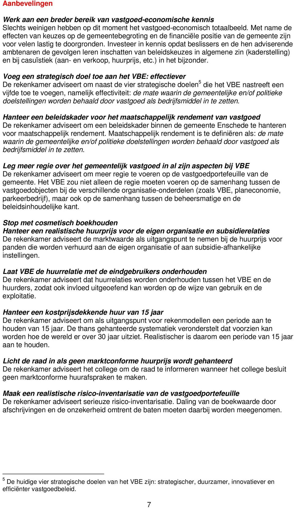 Investeer in kennis opdat beslissers en de hen adviserende ambtenaren de gevolgen leren inschatten van beleidskeuzes in algemene zin (kaderstelling) en bij casuïstiek (aan- en verkoop, huurprijs, etc.