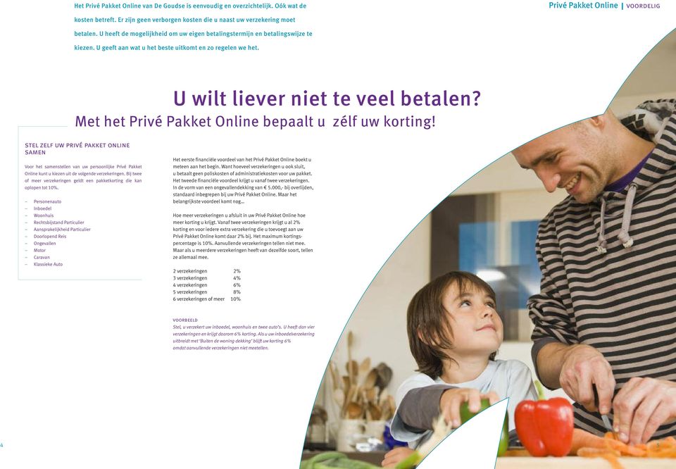 Met het Privé Pakket Online bepaalt u zélf uw korting! stel zelf uw privé pakket online samen Voor het samenstellen van uw persoonlijke Privé Pakket Online kunt u kiezen uit de volgende verzekeringen.