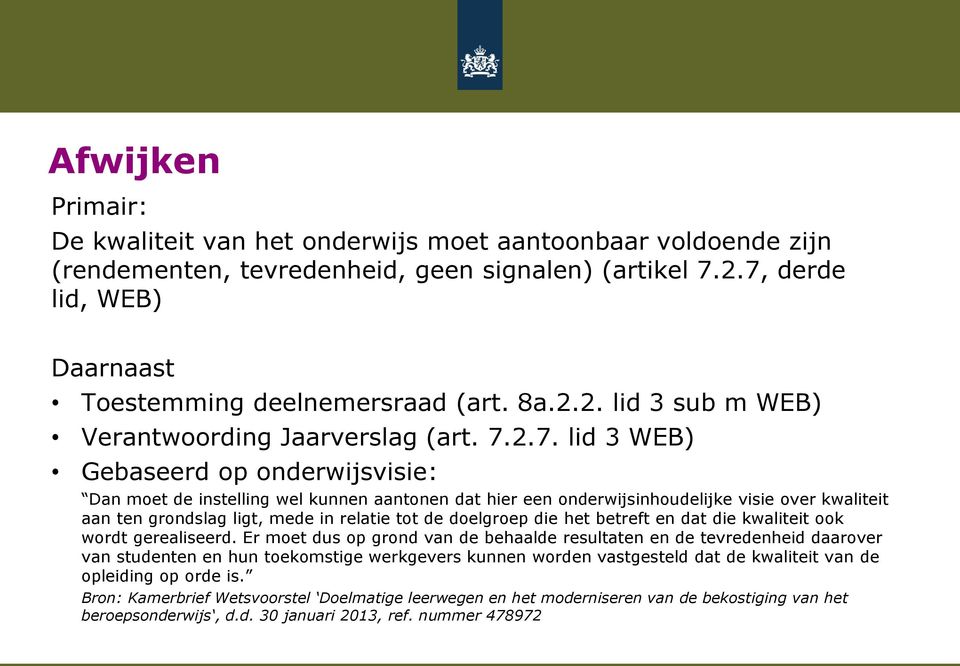 2.7. lid 3 WEB) Gebaseerd op onderwijsvisie: Dan moet de instelling wel kunnen aantonen dat hier een onderwijsinhoudelijke visie over kwaliteit aan ten grondslag ligt, mede in relatie tot de