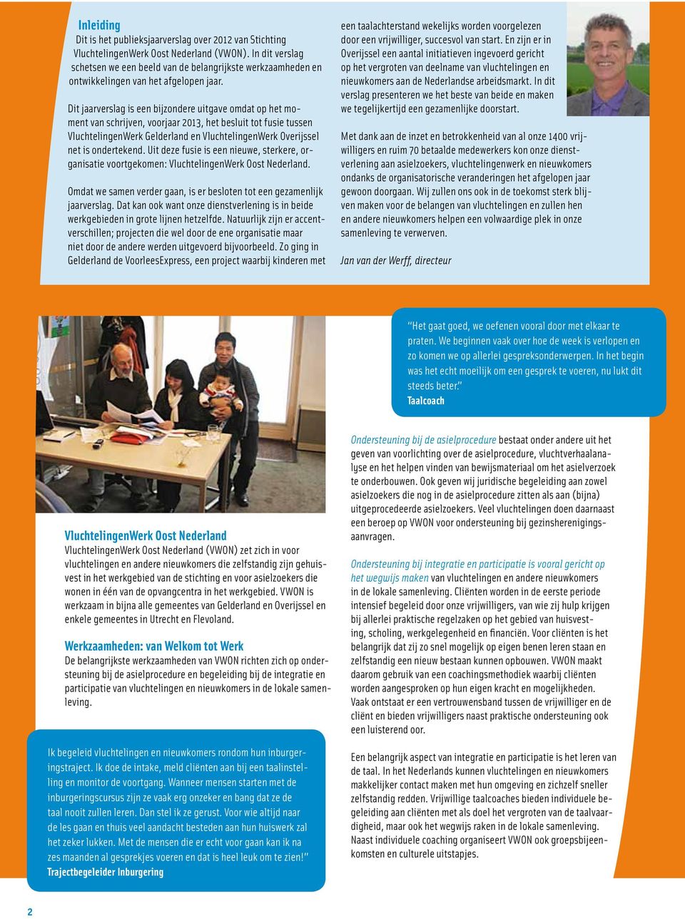 Dit jaarverslag is een bijzondere uitgave omdat op het moment van schrijven, voorjaar 2013, het besluit tot fusie tussen VluchtelingenWerk Gelderland en VluchtelingenWerk Overijssel net is